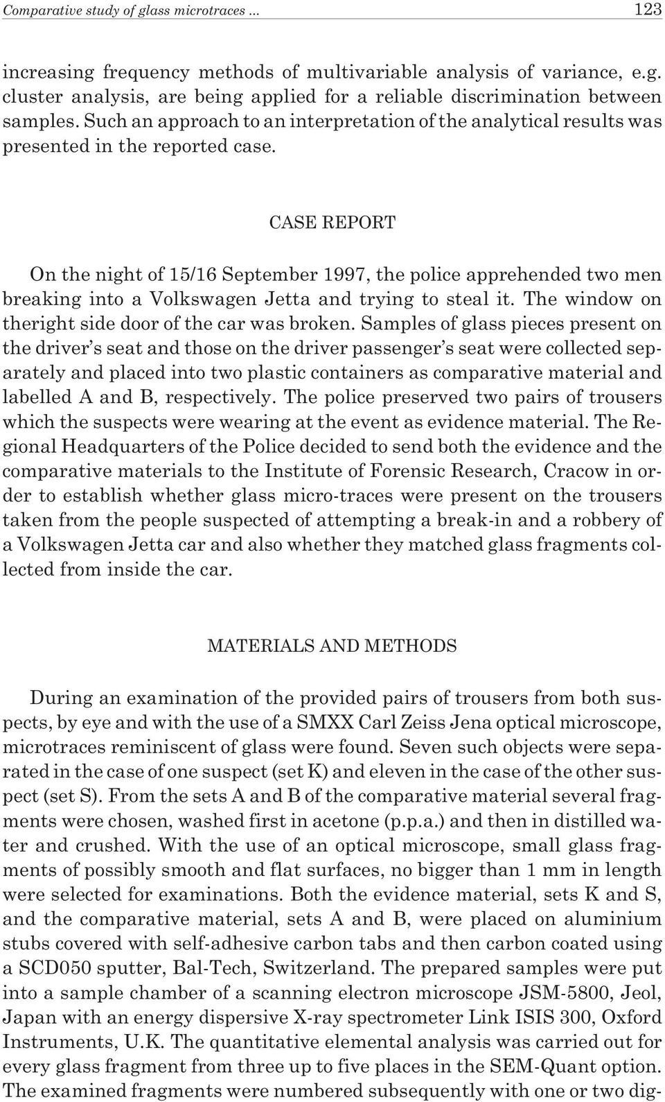 CASE REPORT On the night of 15/16 September 1997, the police apprehended two men breaking into a Volkswagen Jetta and trying to steal it. The window on theright side door of the car was broken.