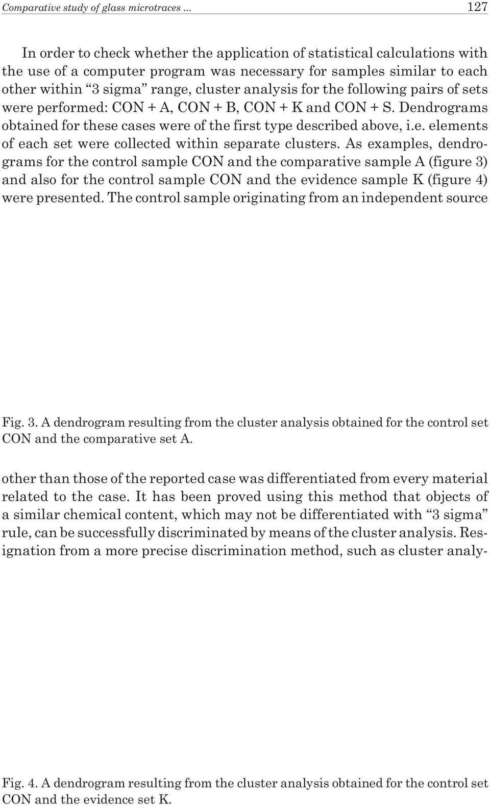 for the following pairs of sets were performed: CON + A, CON + B, CON + K and CON + S. Dendrograms obtained for these cases were of the first type described above, i.e. elements of each set were collected within separate clusters.