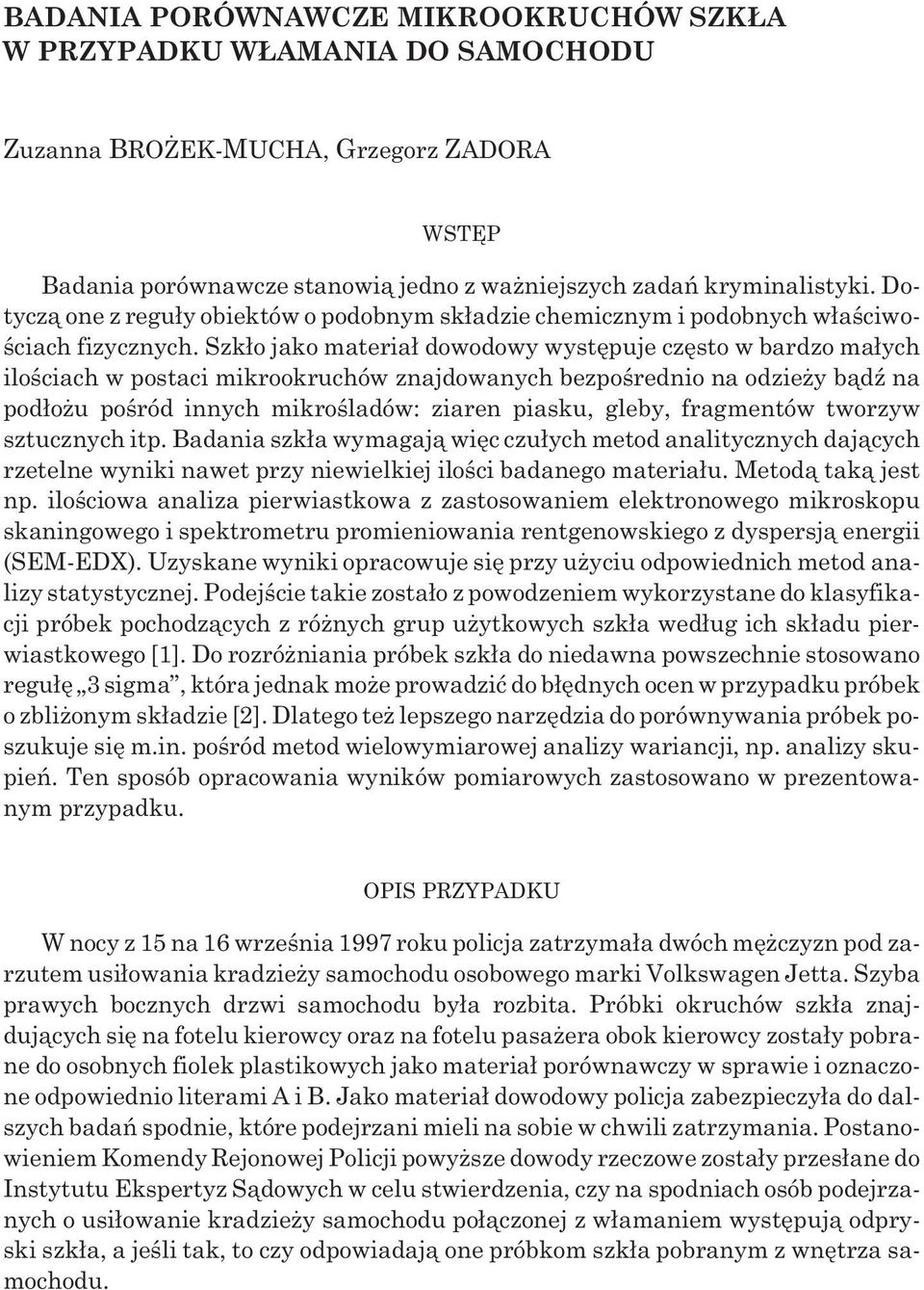 Szk³o jako materia³ dowodowy wystêpuje czêsto w bardzo ma³ych iloœciach w postaci mikrookruchów znajdowanych bezpoœrednio na odzie y b¹dÿ na pod³o u poœród innych mikroœladów: ziaren piasku, gleby,