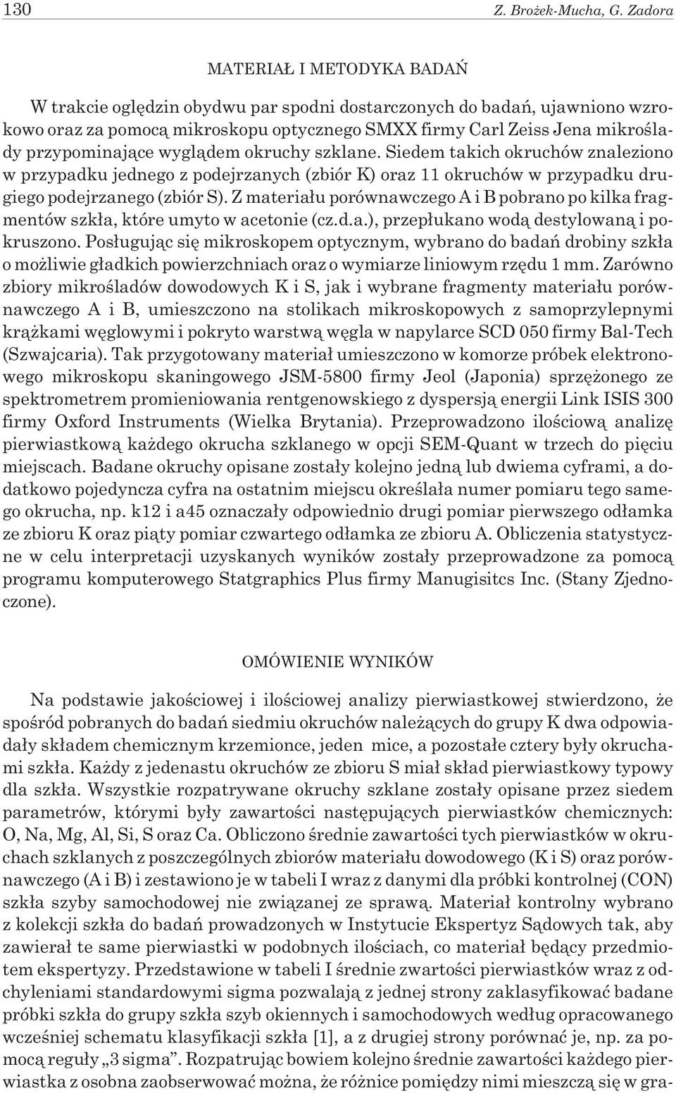 przypominaj¹ce wygl¹dem okruchy szklane. Siedem takich okruchów znaleziono w przypadku jednego z podejrzanych (zbiór K) oraz 11 okruchów w przypadku drugiego podejrzanego (zbiór S).