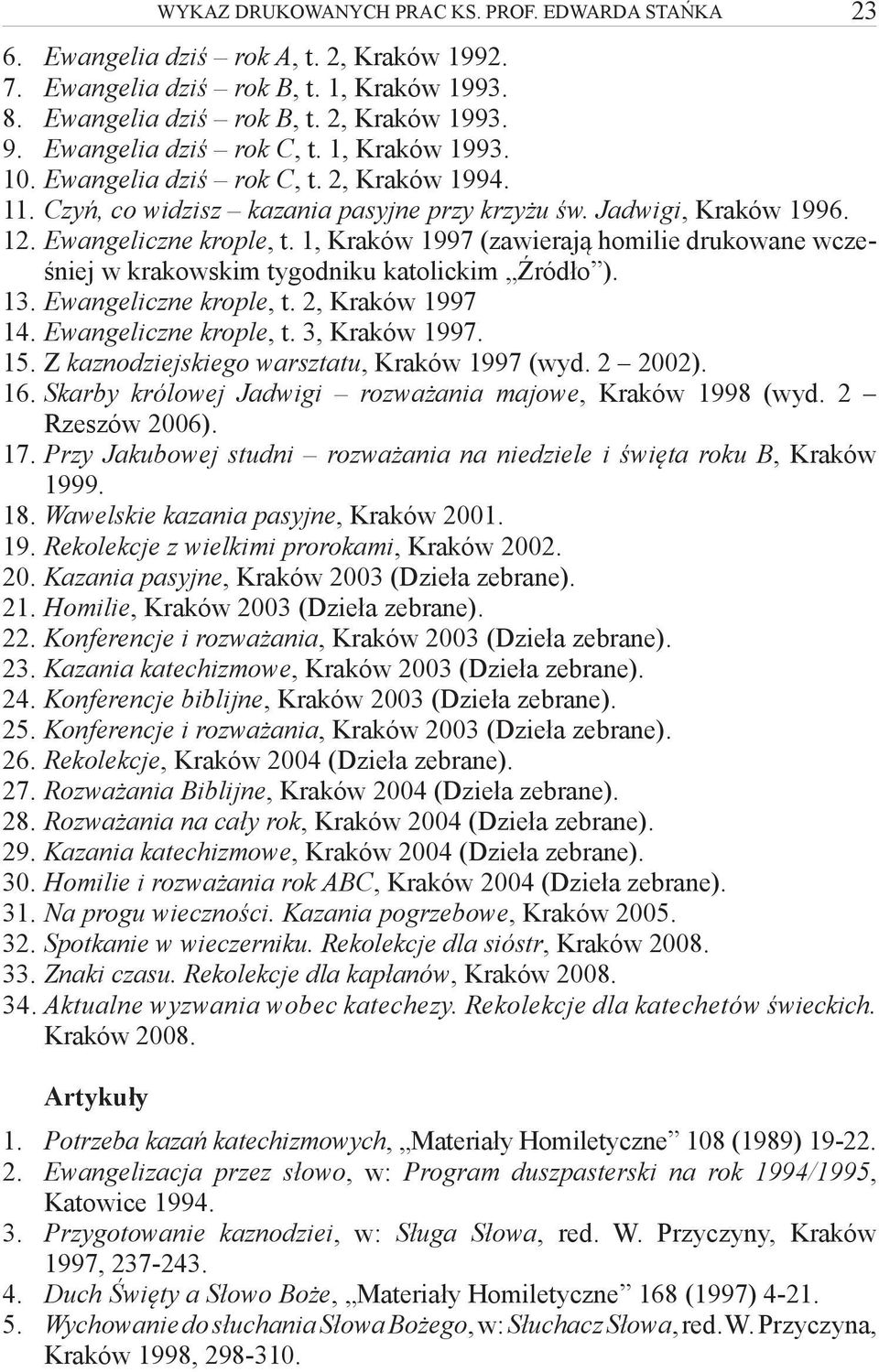 1, Kraków 1997 (zawierają homilie drukowane wcześniej w krakowskim tygodniku katolickim Źródło ). 13. Ewangeliczne krople, t. 2, Kraków 1997 14. Ewangeliczne krople, t. 3, Kraków 1997. 15.