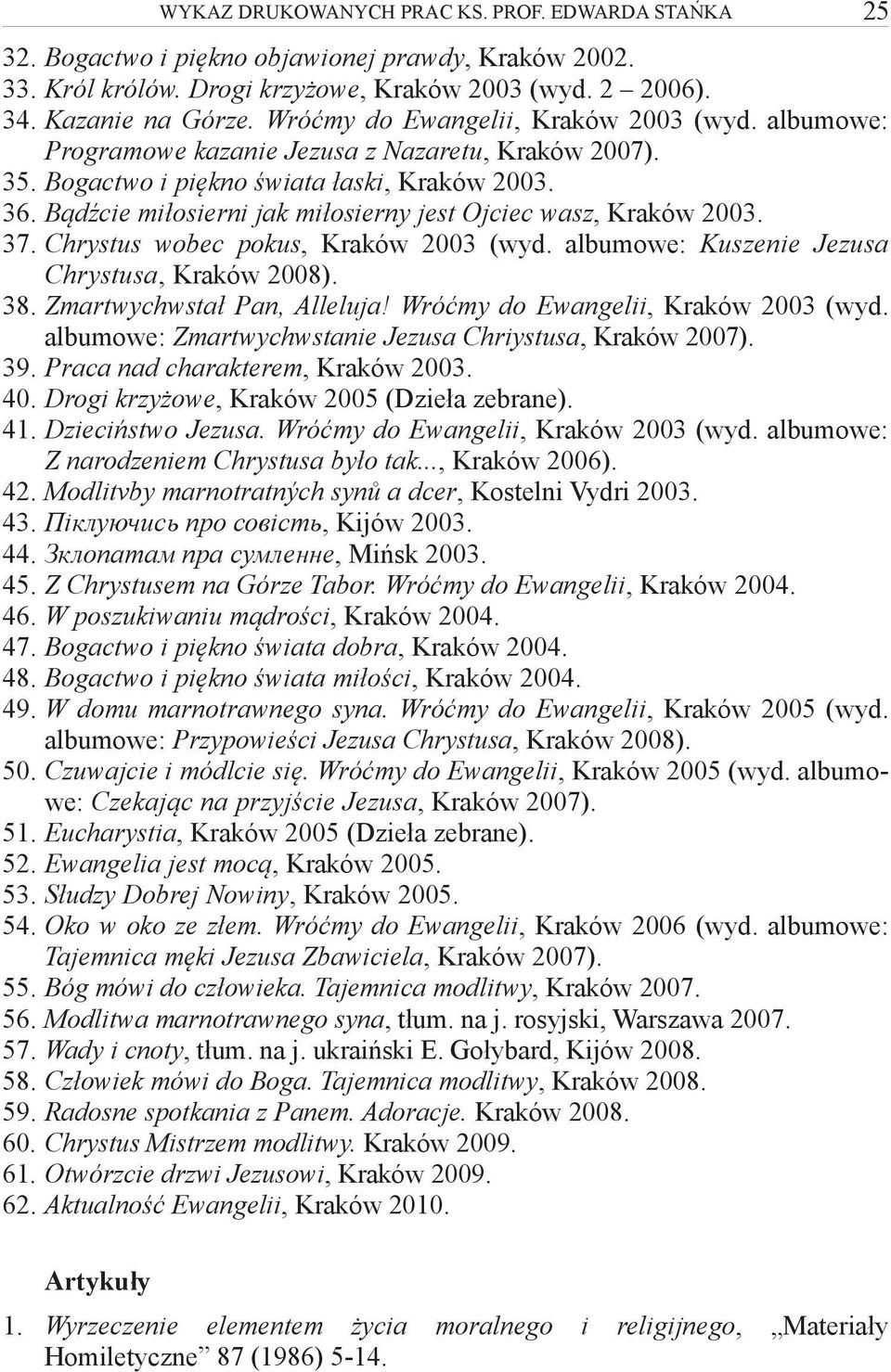 Bądźcie miłosierni jak miłosierny jest Ojciec wasz, Kraków 2003. 37. Chrystus wobec pokus, Kraków 2003 (wyd. albumowe: Kuszenie Jezusa Chrystusa, Kraków 2008). 38. Zmartwychwstał Pan, Alleluja!