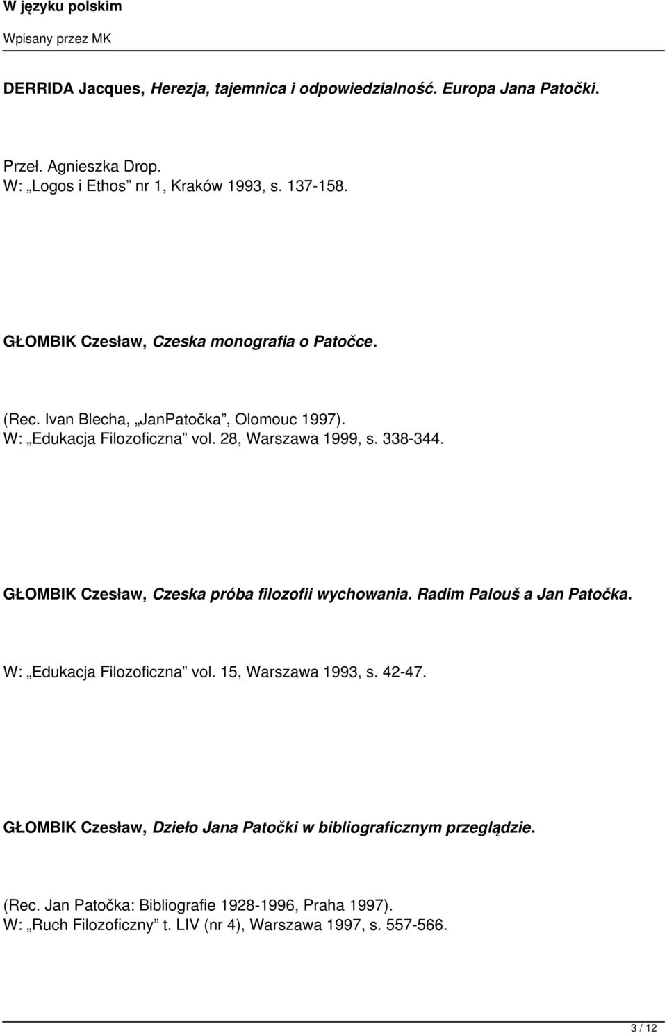 GŁOMBIK Czesław, Czeska próba filozofii wychowania. Radim Palouš a Jan Patočka. W: Edukacja Filozoficzna vol. 15, Warszawa 1993, s. 42-47.