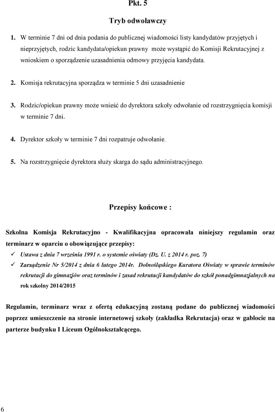 sporządzenie uzasadnienia odmowy przyjęcia kandydata. 2. Komisja rekrutacyjna sporządza w terminie 5 dni uzasadnienie 3.