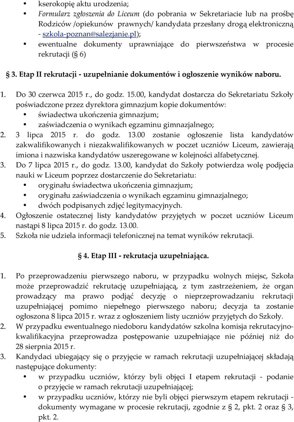 00, kandydat dostarcza do Sekretariatu Szkoły poświadczone przez dyrektora gimnazjum kopie dokumentów: świadectwa ukończenia gimnazjum; zaświadczenia o wynikach egzaminu gimnazjalnego; 2.