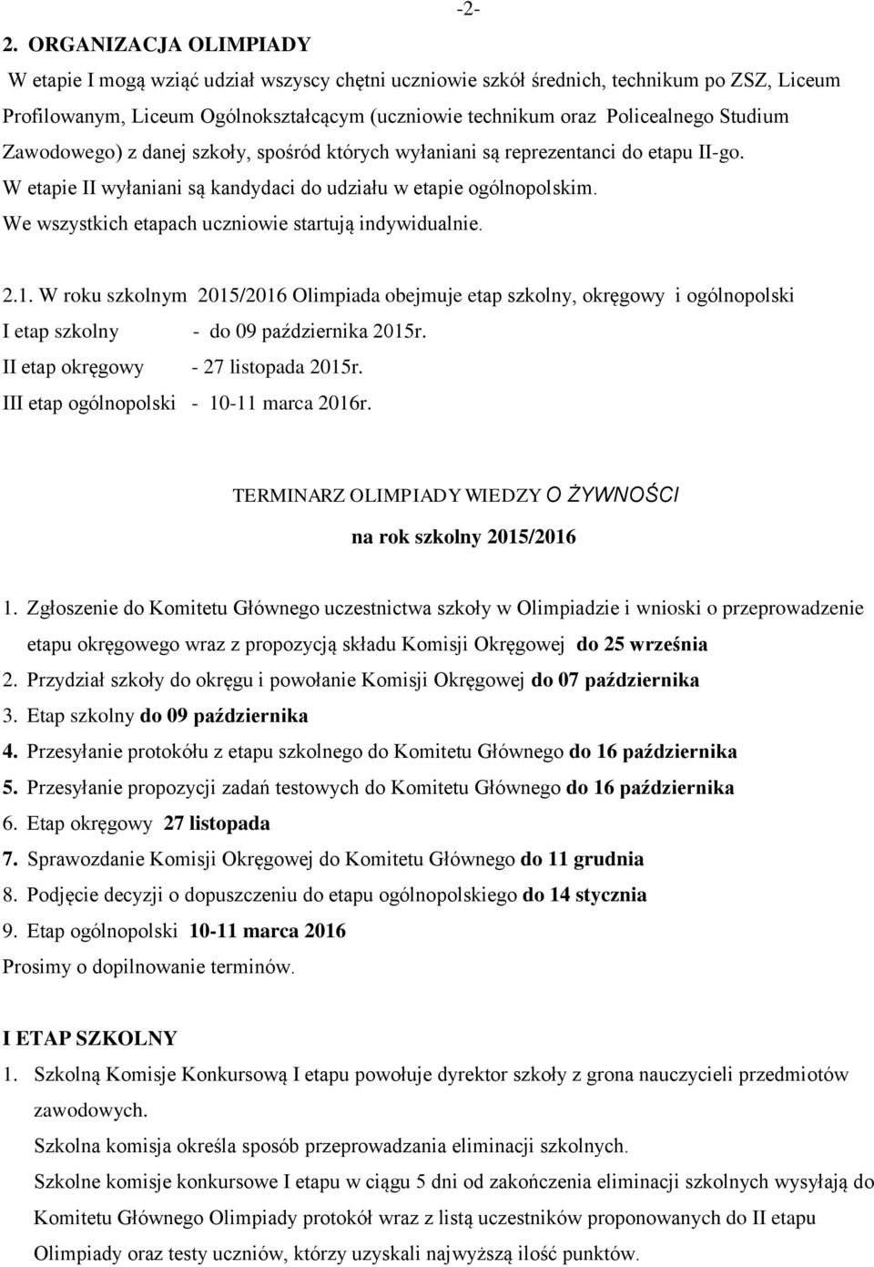 We wszystkich etapach uczniowie startują indywidualnie. 2.1. W roku szkolnym 2015/2016 Olimpiada obejmuje etap szkolny, okręgowy i ogólnopolski I etap szkolny - do 09 października 2015r.