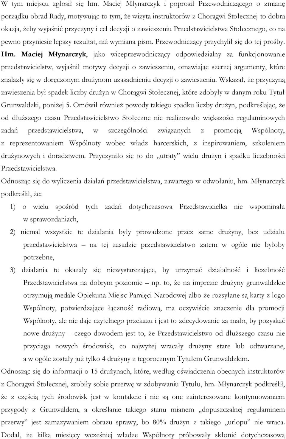 zawieszeniu Przedstawicielstwa Stołecznego, co na pewno przyniesie lepszy rezultat, niż wymiana pism. Przewodniczący przychylił się do tej prośby. Hm.