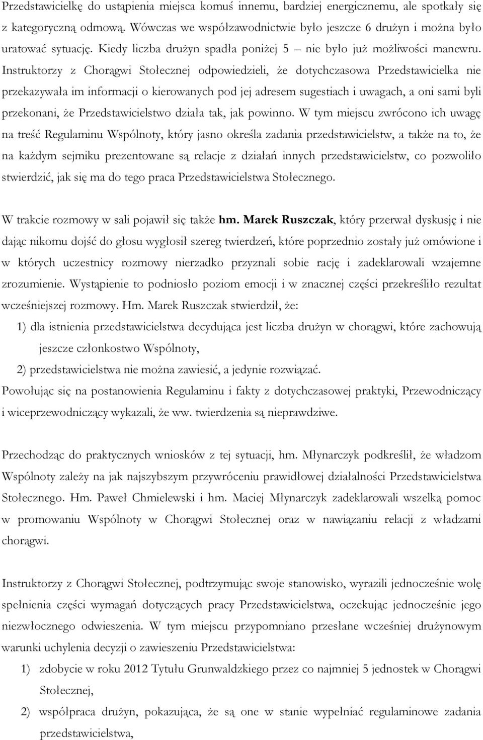 Instruktorzy z Chorągwi Stołecznej odpowiedzieli, że dotychczasowa Przedstawicielka nie przekazywała im informacji o kierowanych pod jej adresem sugestiach i uwagach, a oni sami byli przekonani, że