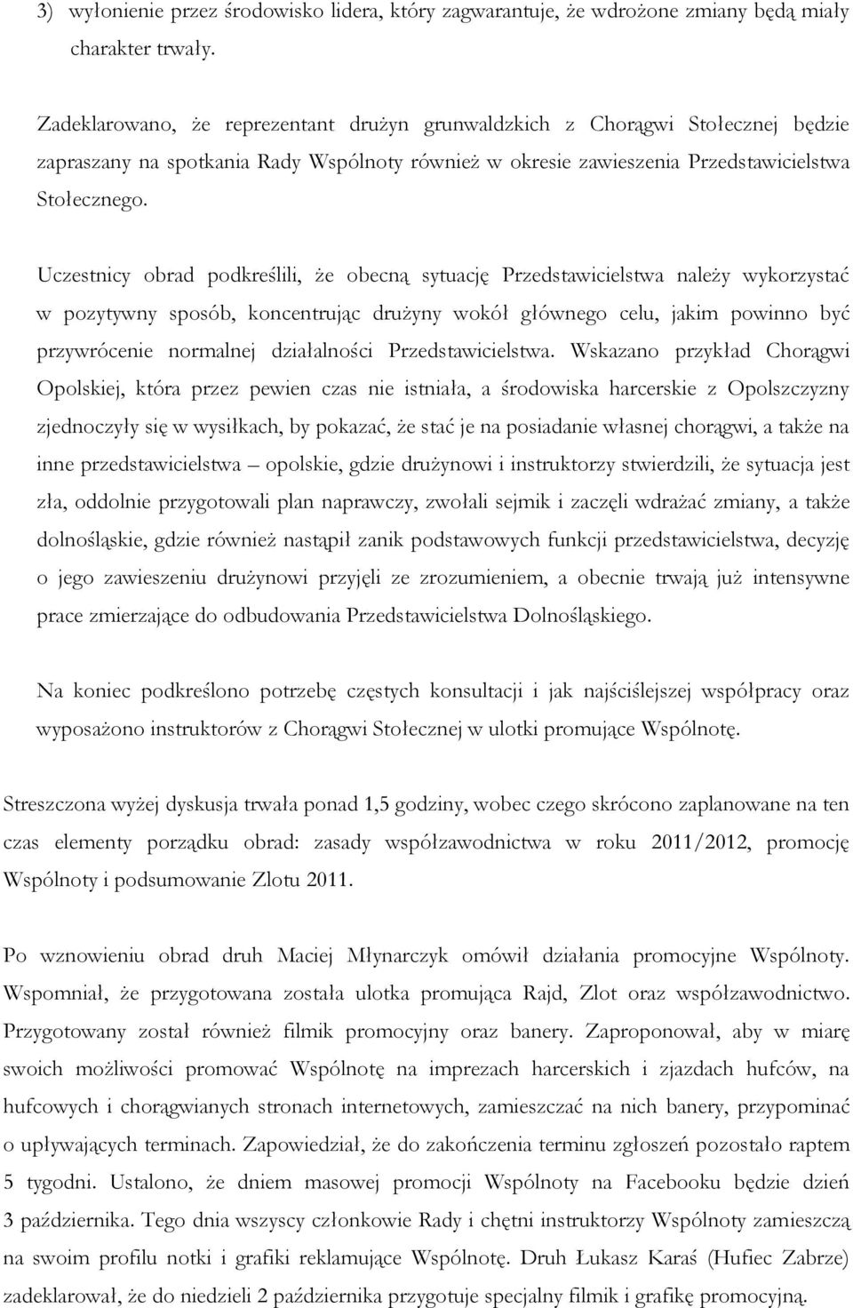 Uczestnicy obrad podkreślili, że obecną sytuację Przedstawicielstwa należy wykorzystać w pozytywny sposób, koncentrując drużyny wokół głównego celu, jakim powinno być przywrócenie normalnej