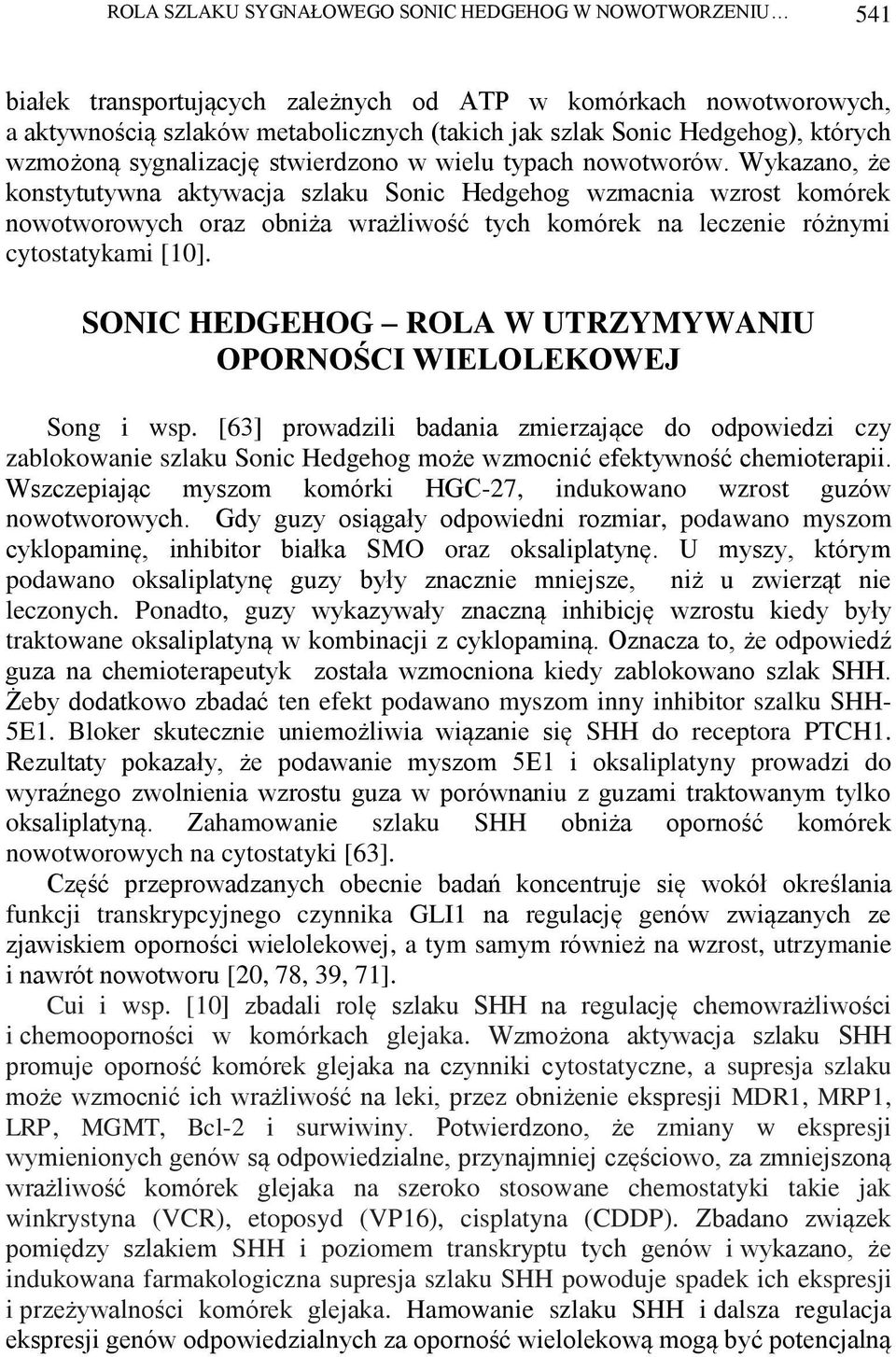 Wykazano, że konstytutywna aktywacja szlaku Sonic Hedgehog wzmacnia wzrost komórek nowotworowych oraz obniża wrażliwość tych komórek na leczenie różnymi cytostatykami [10].