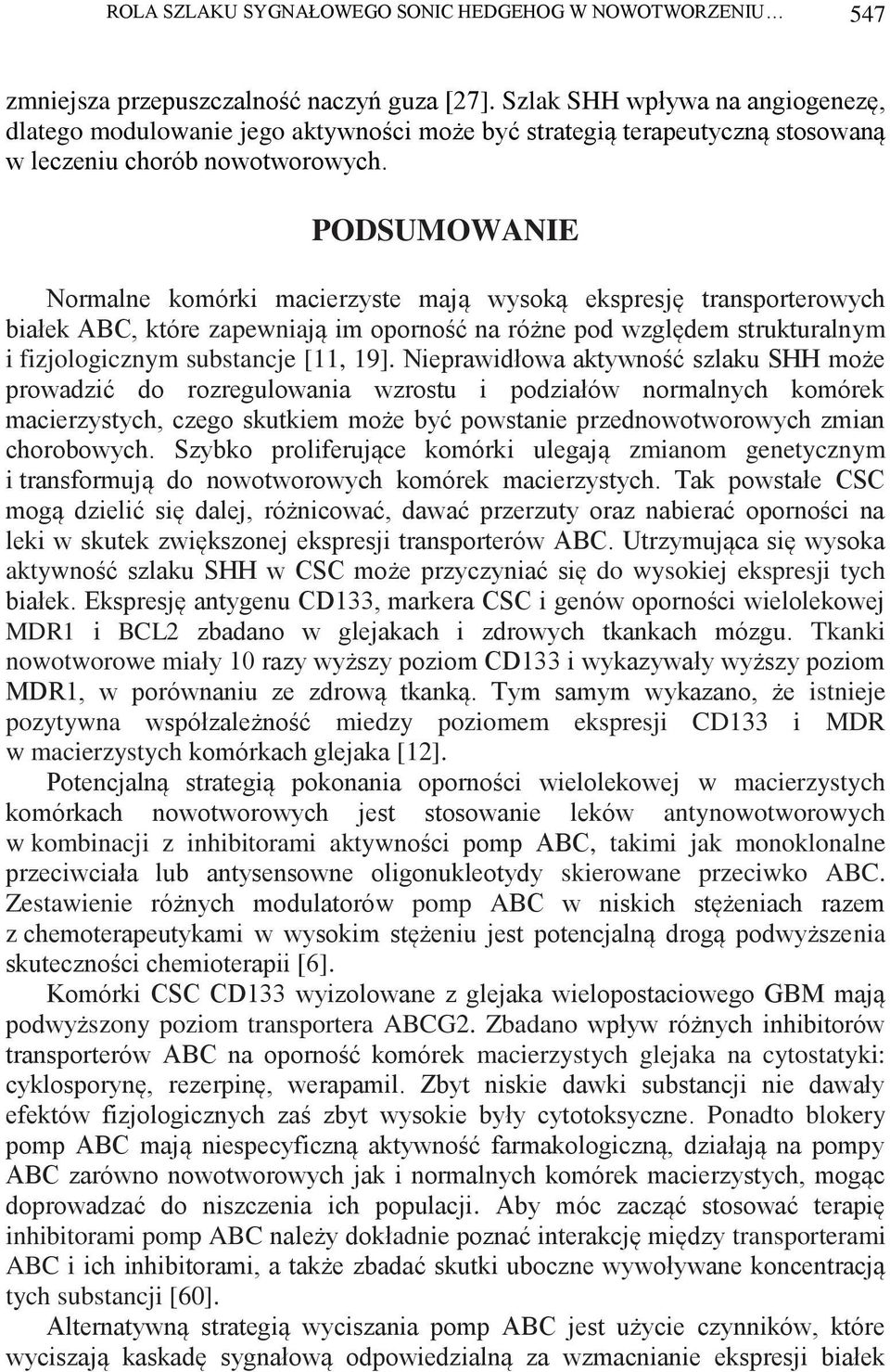 PODSUMOWANIE Normalne komórki macierzyste mają wysoką ekspresję transporterowych białek ABC, które zapewniają im oporność na różne pod względem strukturalnym i fizjologicznym substancje [11, 19].