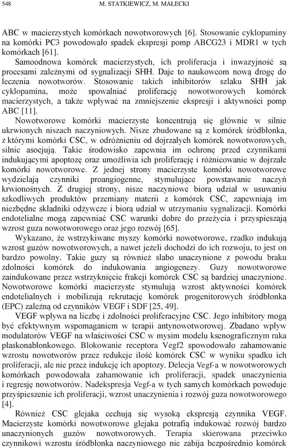 Stosowanie takich inhibitorów szlaku SHH jak cyklopamina, może spowalniać proliferację nowotworowych komórek macierzystych, a także wpływać na zmniejszenie ekspresji i aktywności pomp ABC [11].