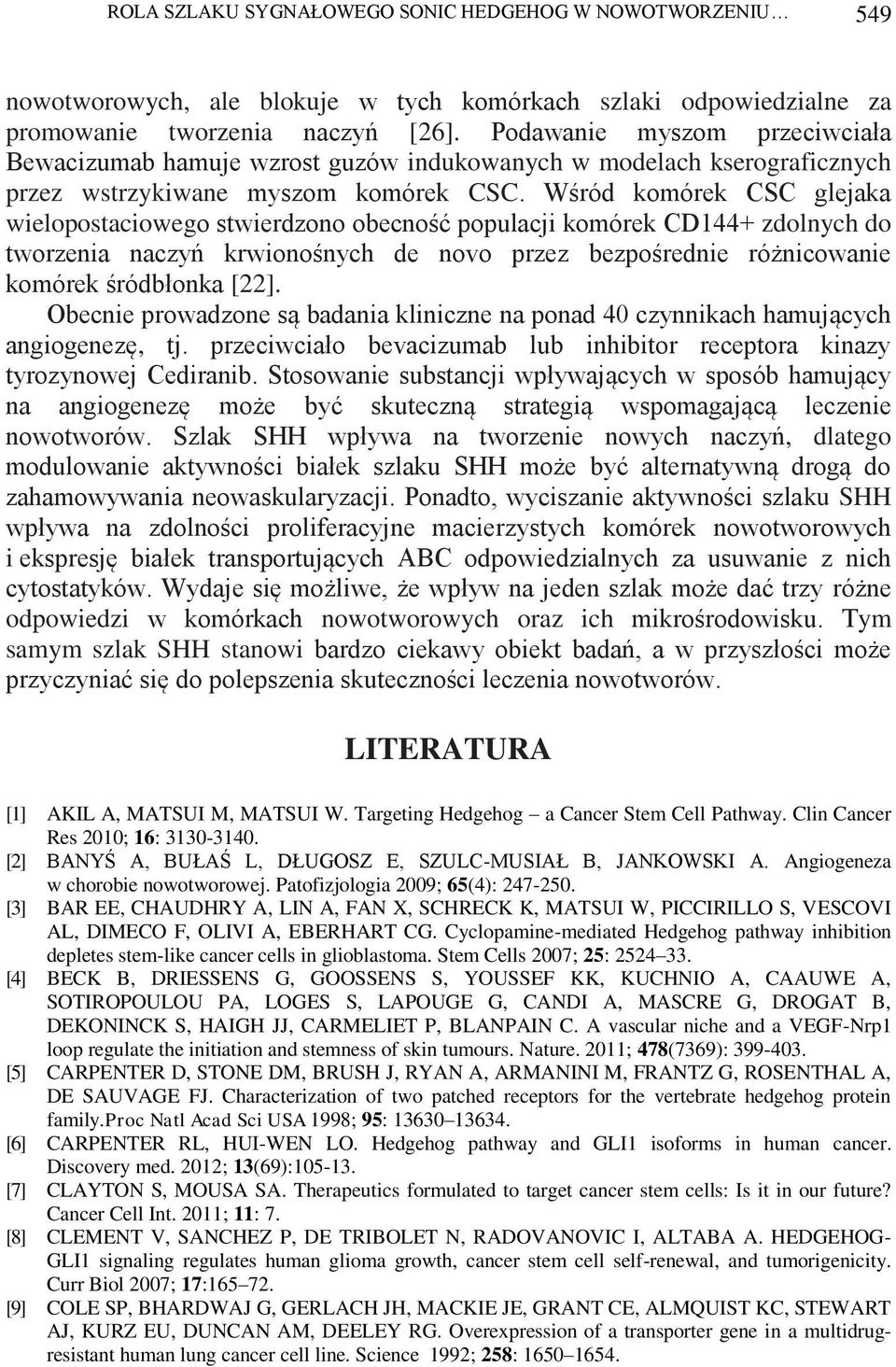 Wśród komórek CSC glejaka wielopostaciowego stwierdzono obecność populacji komórek CD144+ zdolnych do tworzenia naczyń krwionośnych de novo przez bezpośrednie różnicowanie komórek śródbłonka [22].