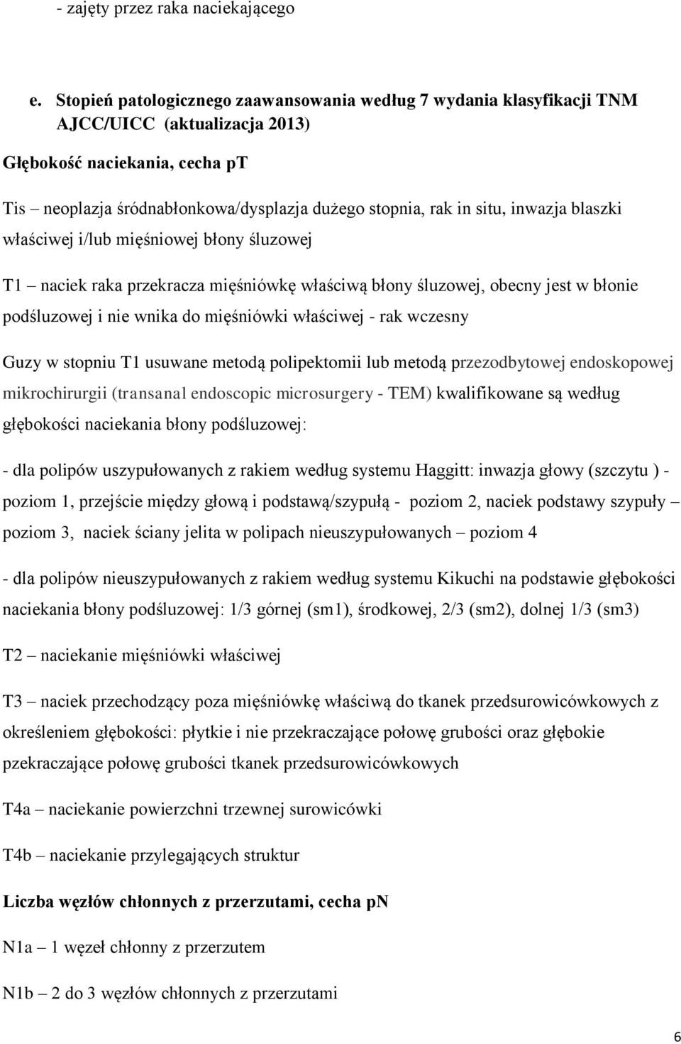 inwazja blaszki właściwej i/lub mięśniowej błony śluzowej T1 naciek raka przekracza mięśniówkę właściwą błony śluzowej, obecny jest w błonie podśluzowej i nie wnika do mięśniówki właściwej - rak