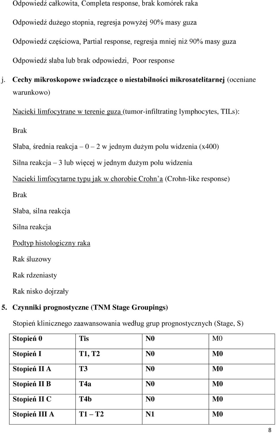 Cechy mikroskopowe swiadczące o niestabilności mikrosatelitarnej (oceniane warunkowo) Nacieki limfocytrane w terenie guza (tumor-infiltrating lymphocytes, TILs): Brak Słaba, średnia reakcja 0 2 w