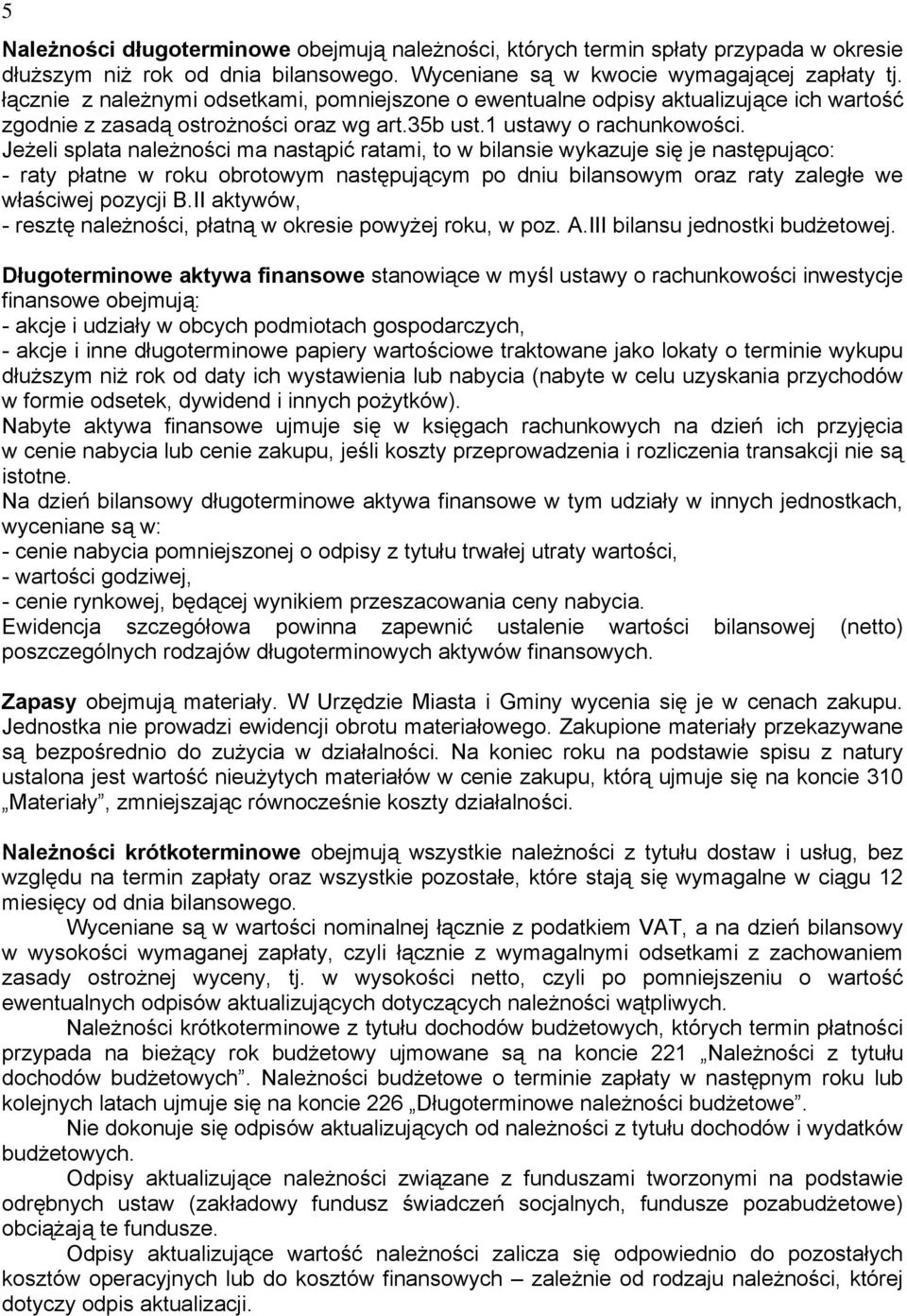 Jeżeli splata należności ma nastąpić ratami, to w bilansie wykazuje się je następująco: - raty płatne w roku obrotowym następującym po dniu bilansowym oraz raty zaległe we właściwej pozycji B.