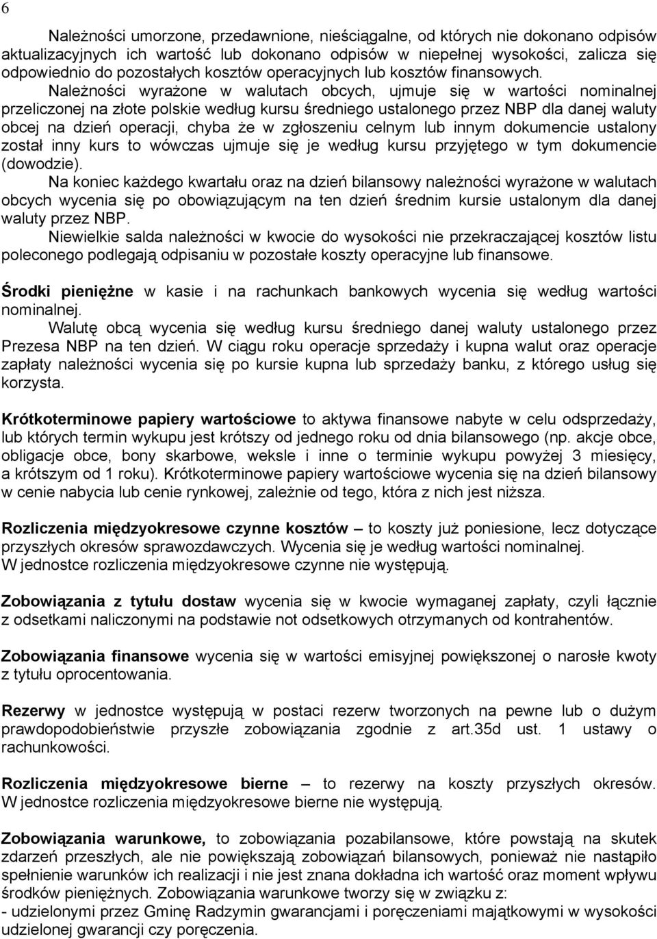 Należności wyrażone w walutach obcych, ujmuje się w wartości nominalnej przeliczonej na złote polskie według kursu średniego ustalonego przez NBP dla danej waluty obcej na dzień operacji, chyba że w