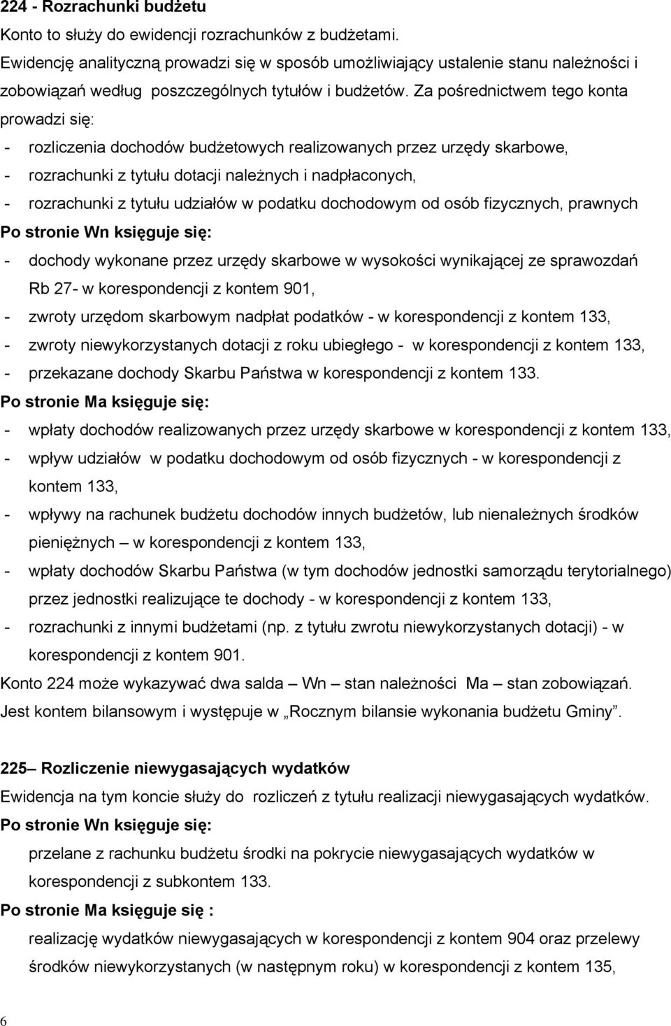 Za pośrednictwem tego konta prowadzi się: - rozliczenia dochodów budżetowych realizowanych przez urzędy skarbowe, - rozrachunki z tytułu dotacji należnych i nadpłaconych, - rozrachunki z tytułu