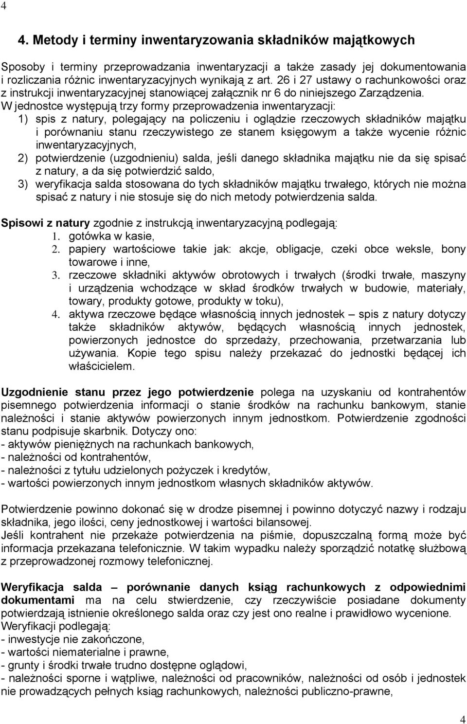 W jednostce występują trzy formy przeprowadzenia inwentaryzacji: 1) spis z natury, polegający na policzeniu i oglądzie rzeczowych składników majątku i porównaniu stanu rzeczywistego ze stanem