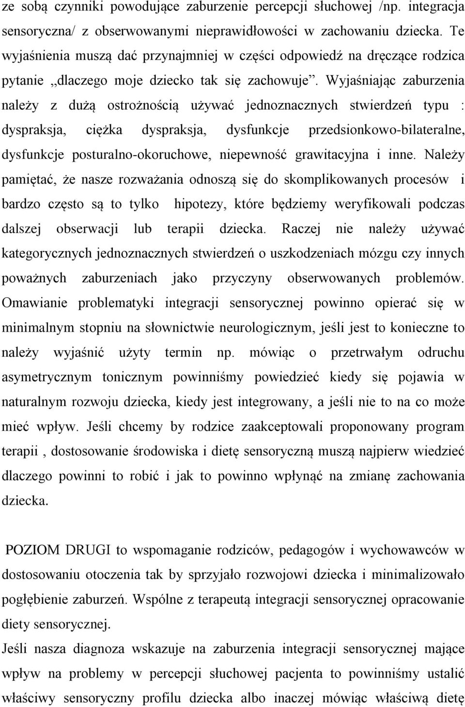 Wyjaśniając zaburzenia należy z dużą ostrożnością używać jednoznacznych stwierdzeń typu : dyspraksja, ciężka dyspraksja, dysfunkcje przedsionkowo-bilateralne, dysfunkcje posturalno-okoruchowe,