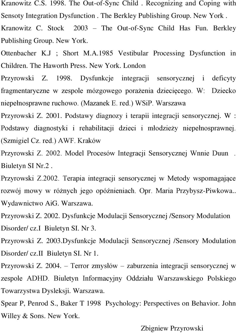 Dysfunkcje integracji sensorycznej i deficyty fragmentaryczne w zespole mózgowego porażenia dziecięcego. W: Dziecko niepełnosprawne ruchowo. (Mazanek E. red.) WSiP. Warszawa Przyrowski Z. 2001.