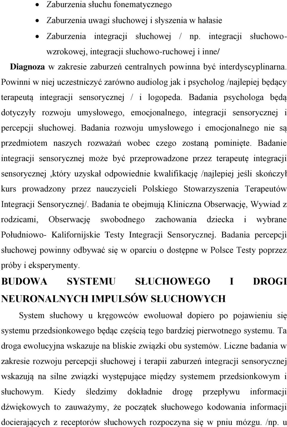 Powinni w niej uczestniczyć zarówno audiolog jak i psycholog /najlepiej będący terapeutą integracji sensorycznej / i logopeda.