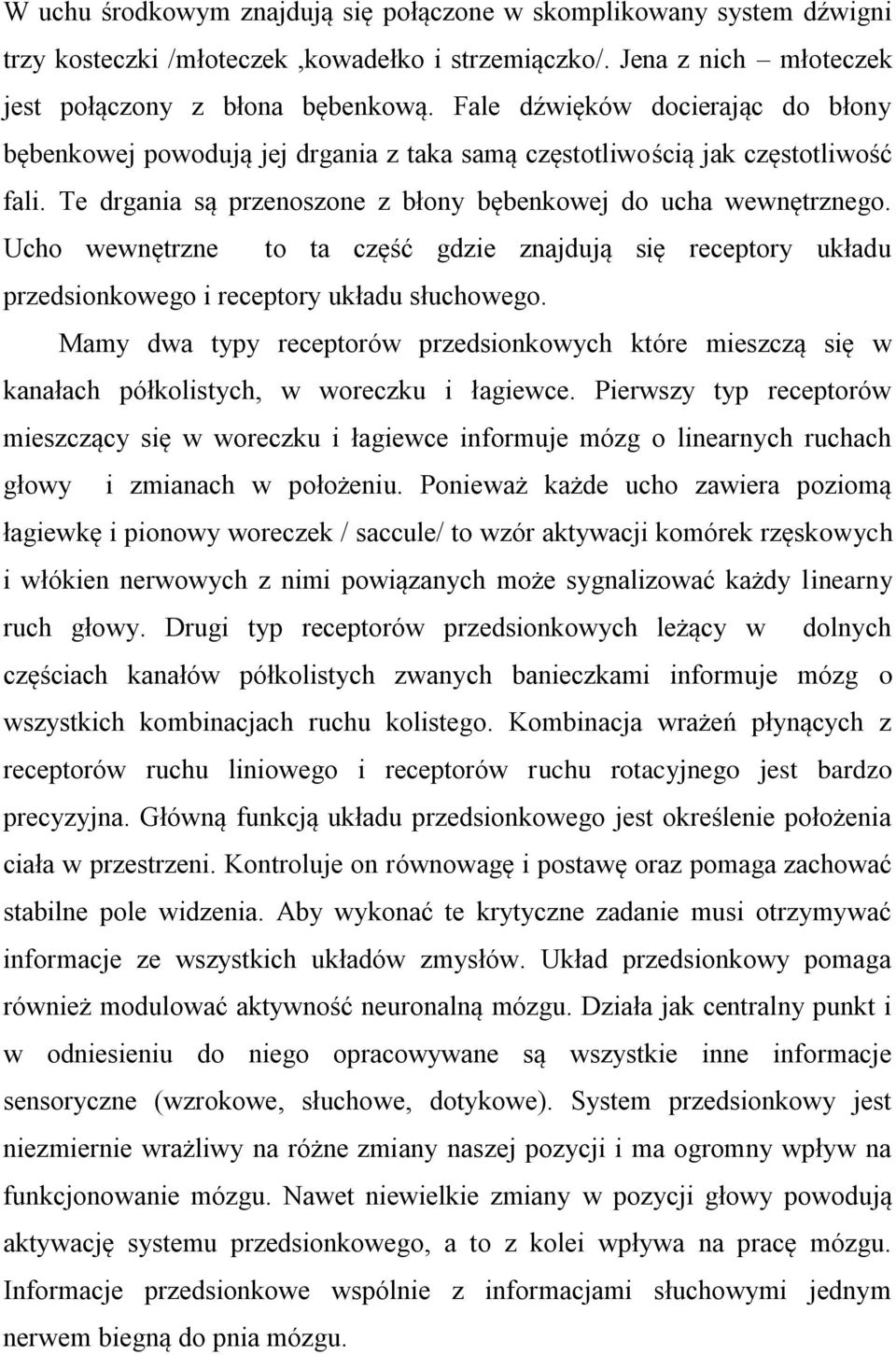 Ucho wewnętrzne to ta część gdzie znajdują się receptory układu przedsionkowego i receptory układu słuchowego.