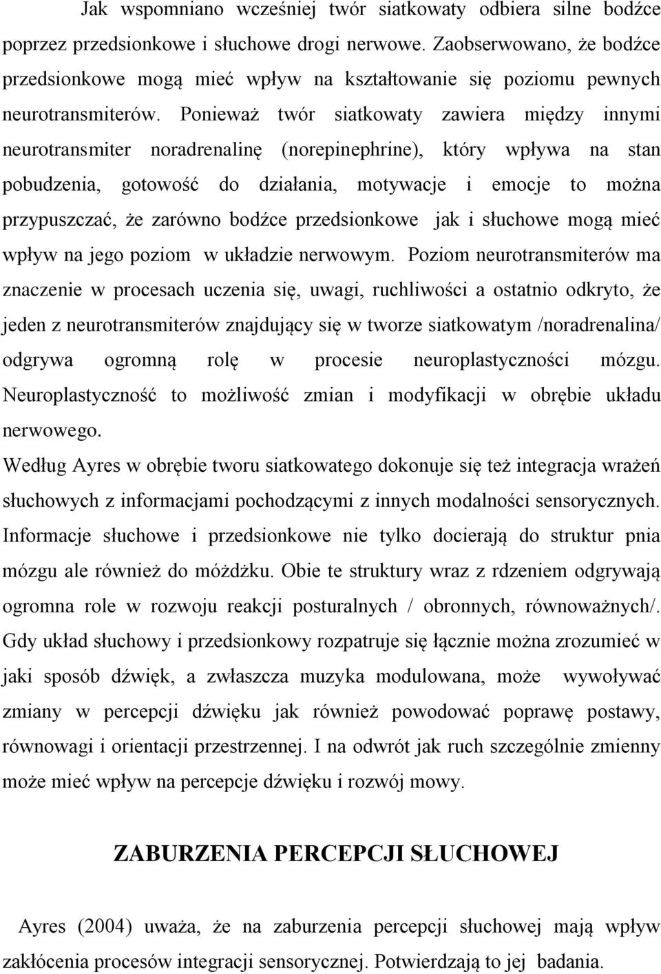 Ponieważ twór siatkowaty zawiera między innymi neurotransmiter noradrenalinę (norepinephrine), który wpływa na stan pobudzenia, gotowość do działania, motywacje i emocje to można przypuszczać, że