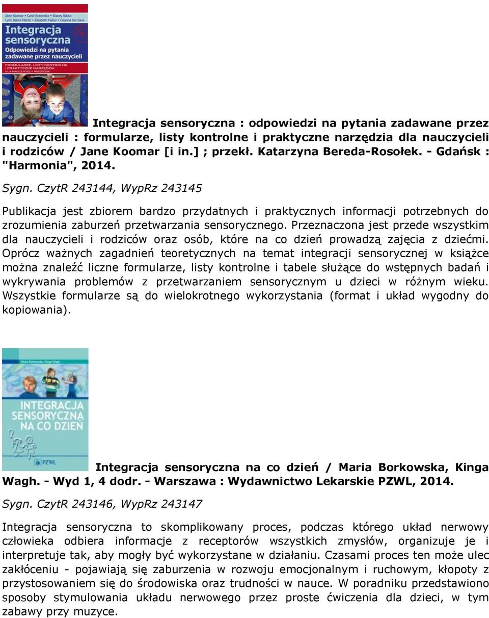 CzytR 243144, WypRz 243145 Publikacja jest zbiorem bardzo przydatnych i praktycznych informacji potrzebnych do zrozumienia zaburzeń przetwarzania sensorycznego.