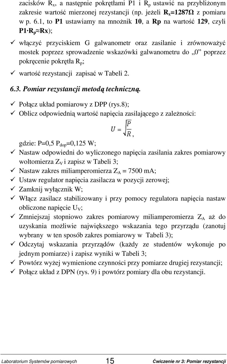 pokręcenie pokrętła R p ; wartość rezystancji zapisać w Tabeli 2. 6.3. Pomiar rezystancji metod techniczn. Połącz układ pomiarowy z DPP (rys.