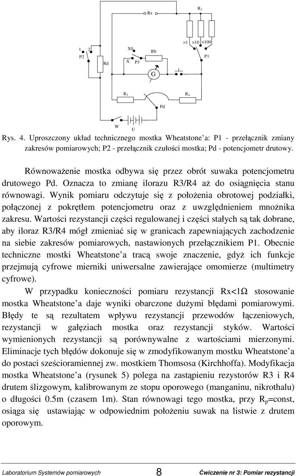 RównowaŜenie mostka odbywa się przez obrót suwaka potencjometru drutowego Pd. Oznacza to zmianę ilorazu R3/R4 aŝ do osiągnięcia stanu równowagi.