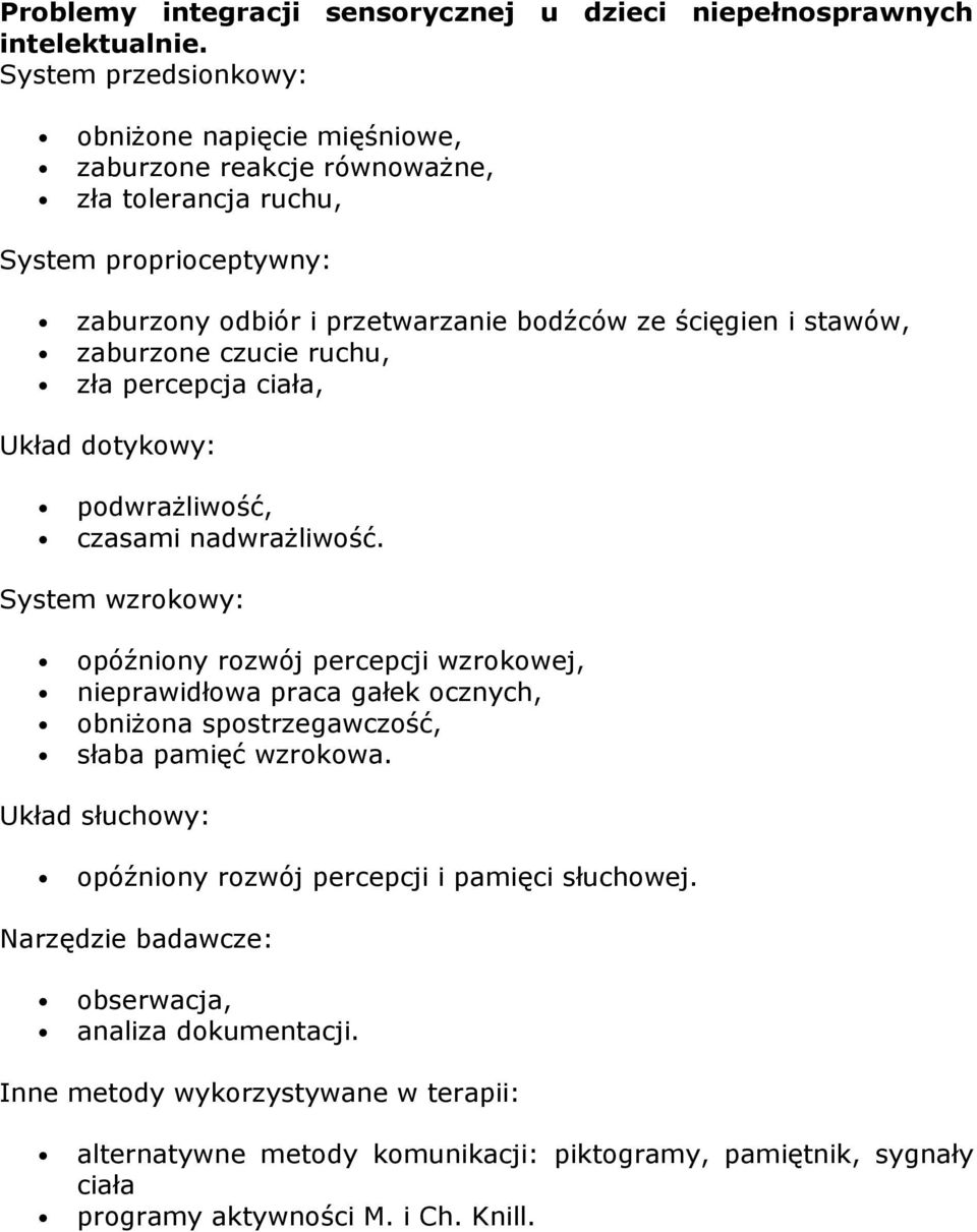 zaburzone czucie ruchu, zła percepcja ciała, Układ dotykowy: podwrażliwość, czasami nadwrażliwość.