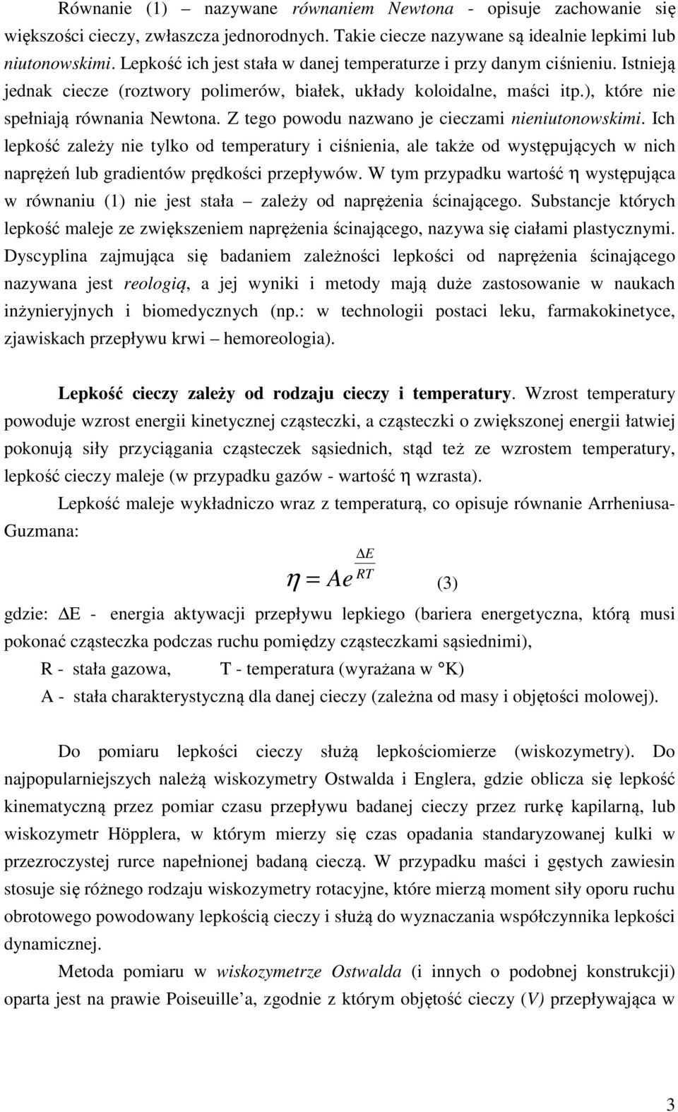 Z tego powodu nazwano je cieczami nieniutonowskimi. Ich lepkość zależy nie tylko od temperatury i ciśnienia, ale także od występujących w nich naprężeń lub gradientów prędkości przepływów.