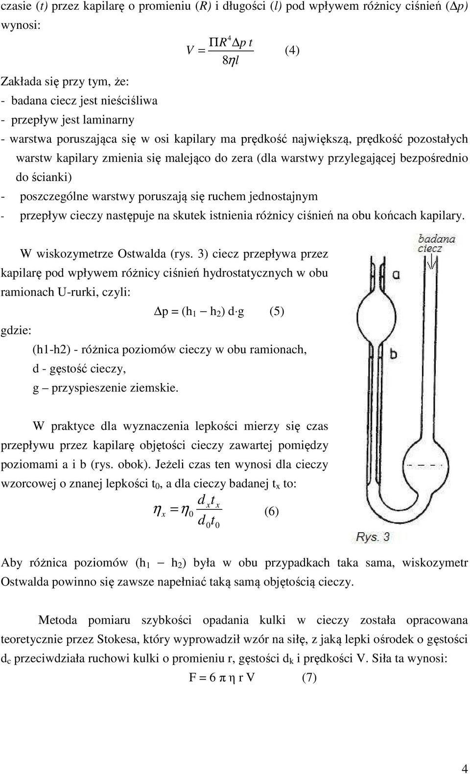 poszczególne warstwy poruszają się ruchem jednostajnym - przepływ cieczy następuje na skutek istnienia różnicy ciśnień na obu końcach kapilary. W wiskozymetrze Ostwalda (rys.