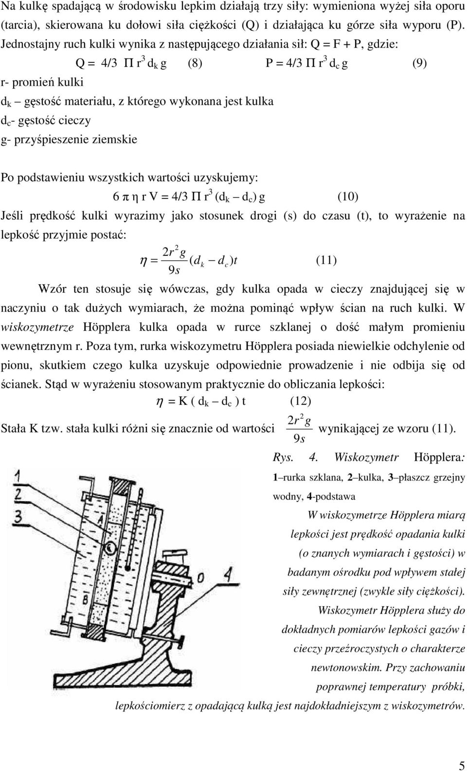 c - gęstość cieczy g- przyśpieszenie ziemskie Po podstawieniu wszystkich wartości uzyskujemy: 6 π η r V = 4/3 Π r 3 (d k d c ) g (10) Jeśli prędkość kulki wyrazimy jako stosunek drogi (s) do czasu