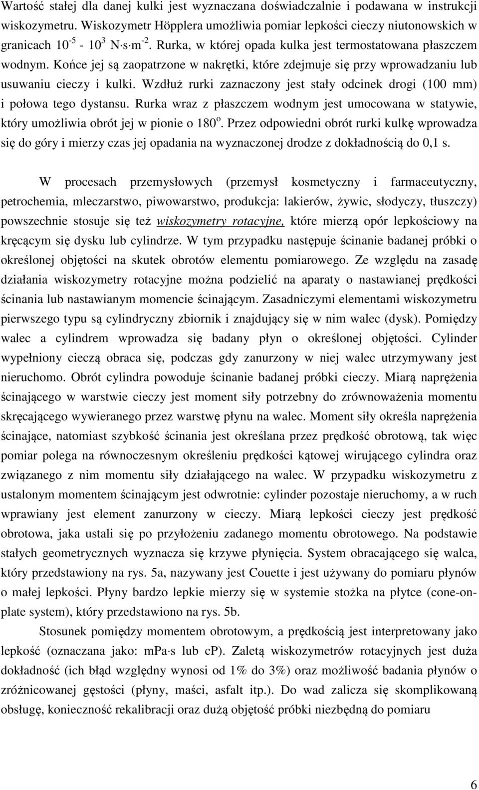 Końce jej są zaopatrzone w nakrętki, które zdejmuje się przy wprowadzaniu lub usuwaniu cieczy i kulki. Wzdłuż rurki zaznaczony jest stały odcinek drogi (100 mm) i połowa tego dystansu.