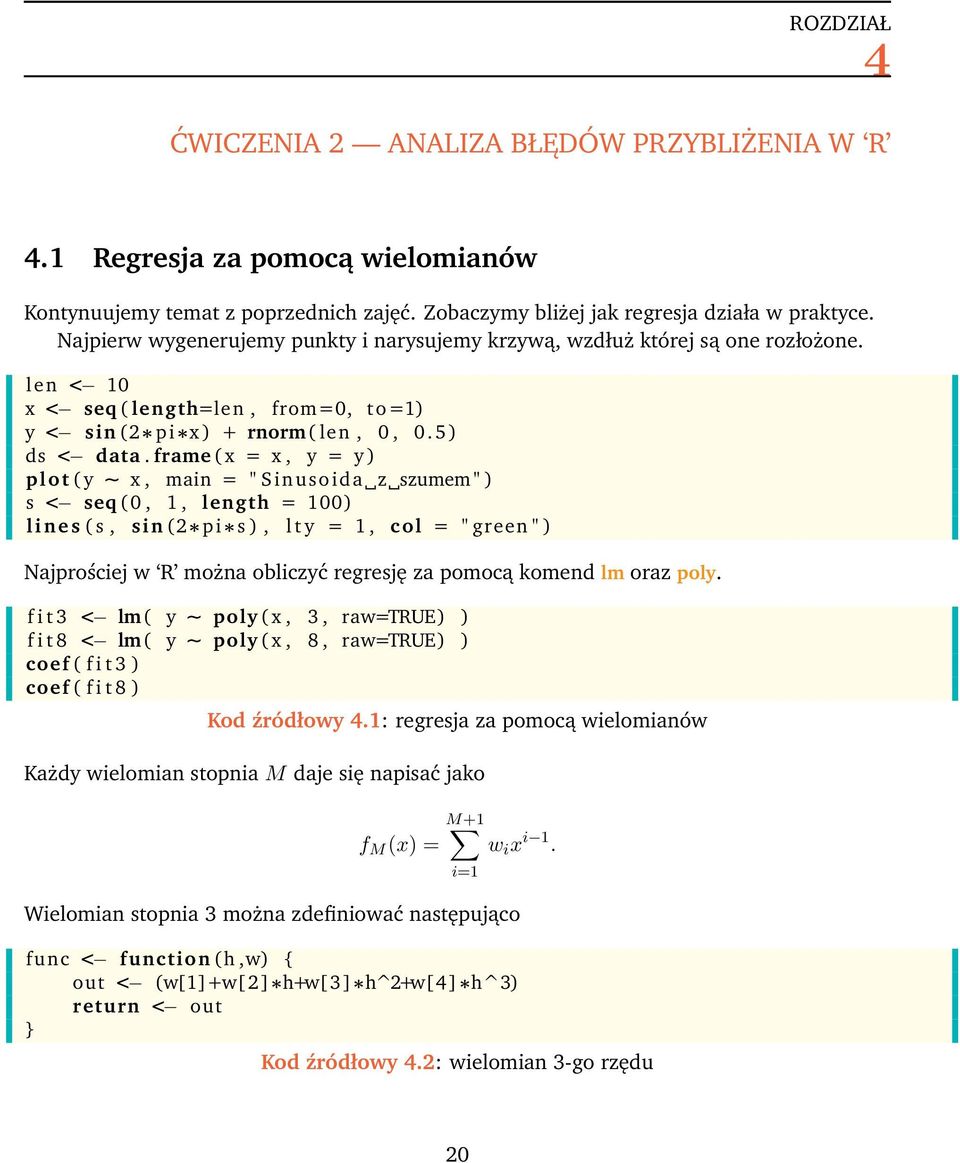 frame ( x = x, y = y ) plot ( y ~ x, main = " Sinusoida z szumem " ) s < seq ( 0, 1, length = 100) l i n e s ( s, sin (2 pi s ), l t y = 1, col = " green " ) Najprościej w R można obliczyć regresję