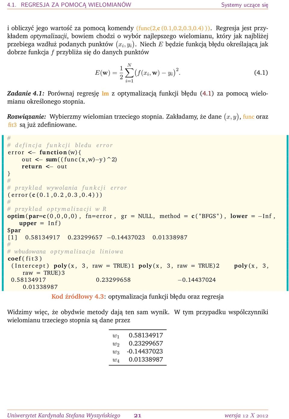 Niech E będzie funkcją błędu określającą jak dobrze funkcja f przybliża się do danych punktów E(w) = 1 2 N ( ) 2. f(xi, w) y i (4.1) Zadanie 4.1: Porównaj regresję lm z optymalizacją funkcji błędu (4.