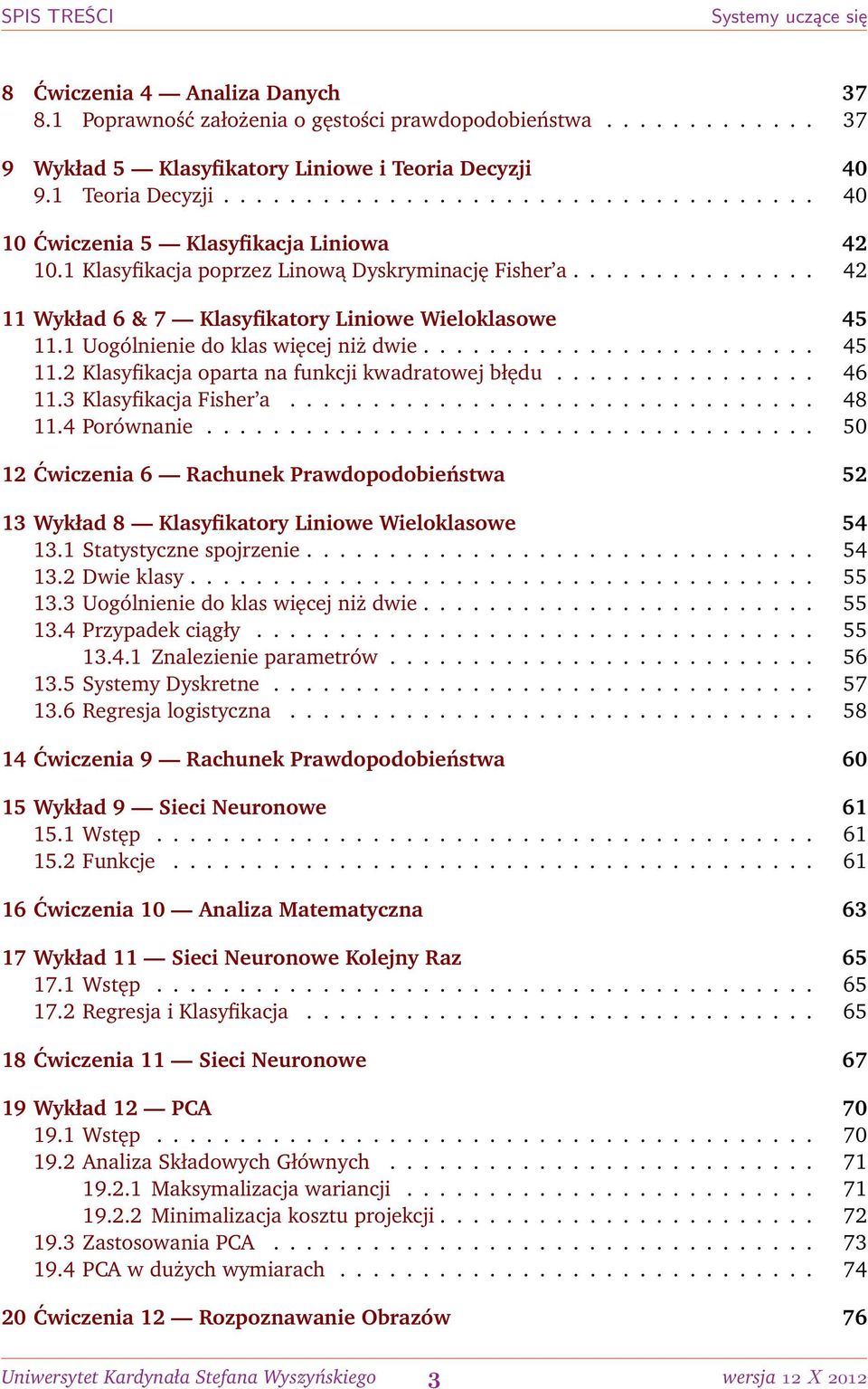 .............. 42 11 Wykład 6 & 7 Klasyfikatory Liniowe Wieloklasowe 45 11.1 Uogólnienie do klas więcej niż dwie........................ 45 11.2 Klasyfikacja oparta na funkcji kwadratowej błędu.