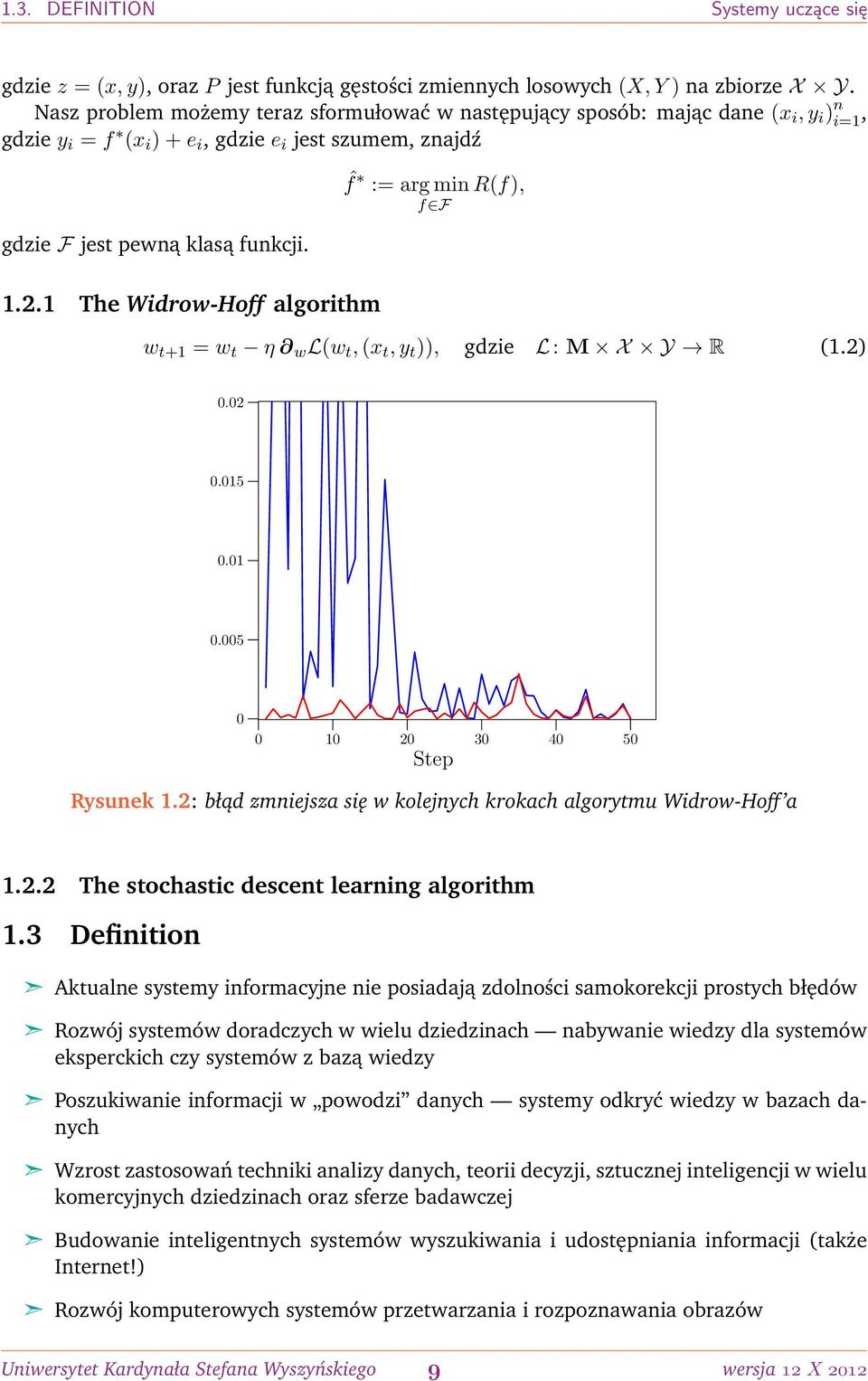 1 The Widrow-Hoff algorithm ˆf := arg min R(f), f F w t+1 = w t η w L(w t, (x t, y t )), gdzie L: M X Y R (1.2) 0.02 0.015 0.01 0.005 0 0 10 20 30 40 50 Step Rysunek 1.
