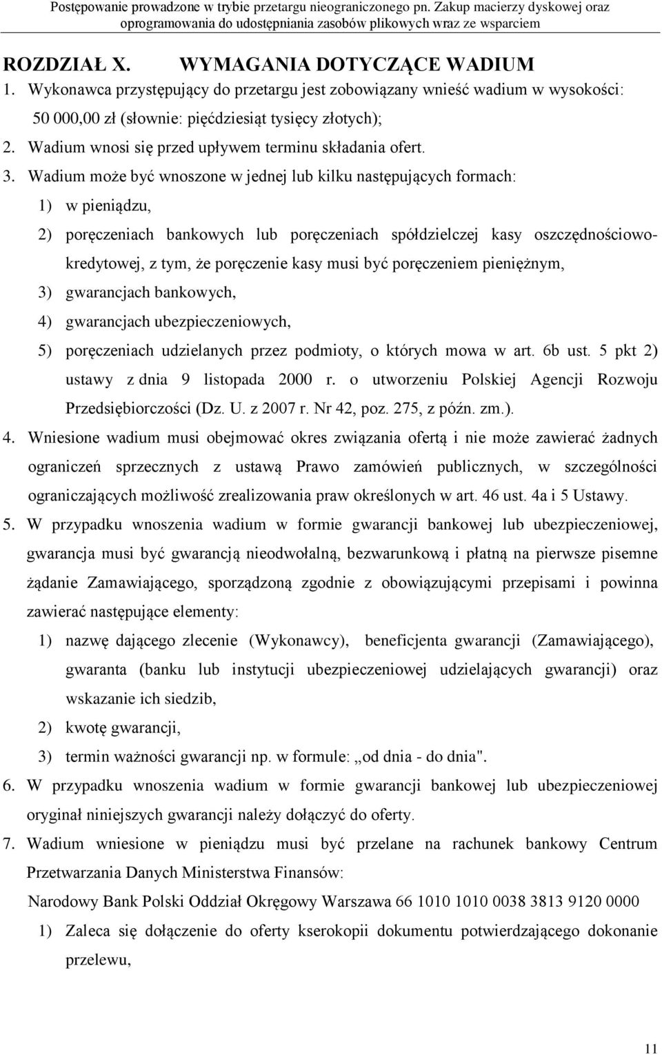 Wadium może być wnoszone w jednej lub kilku następujących formach: 1) w pieniądzu, 2) poręczeniach bankowych lub poręczeniach spółdzielczej kasy oszczędnościowokredytowej, z tym, że poręczenie kasy