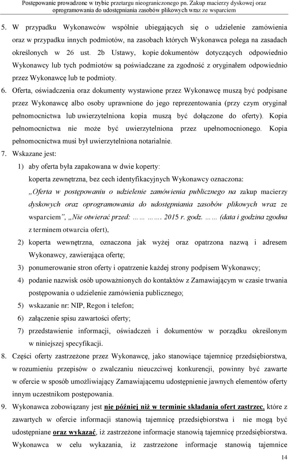 Oferta, oświadczenia oraz dokumenty wystawione przez Wykonawcę muszą być podpisane przez Wykonawcę albo osoby uprawnione do jego reprezentowania (przy czym oryginał pełnomocnictwa lub uwierzytelniona