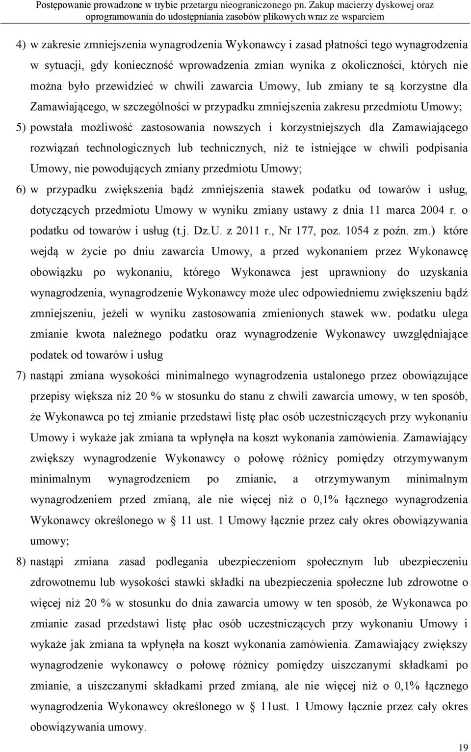 dla Zamawiającego rozwiązań technologicznych lub technicznych, niż te istniejące w chwili podpisania Umowy, nie powodujących zmiany przedmiotu Umowy; 6) w przypadku zwiększenia bądź zmniejszenia