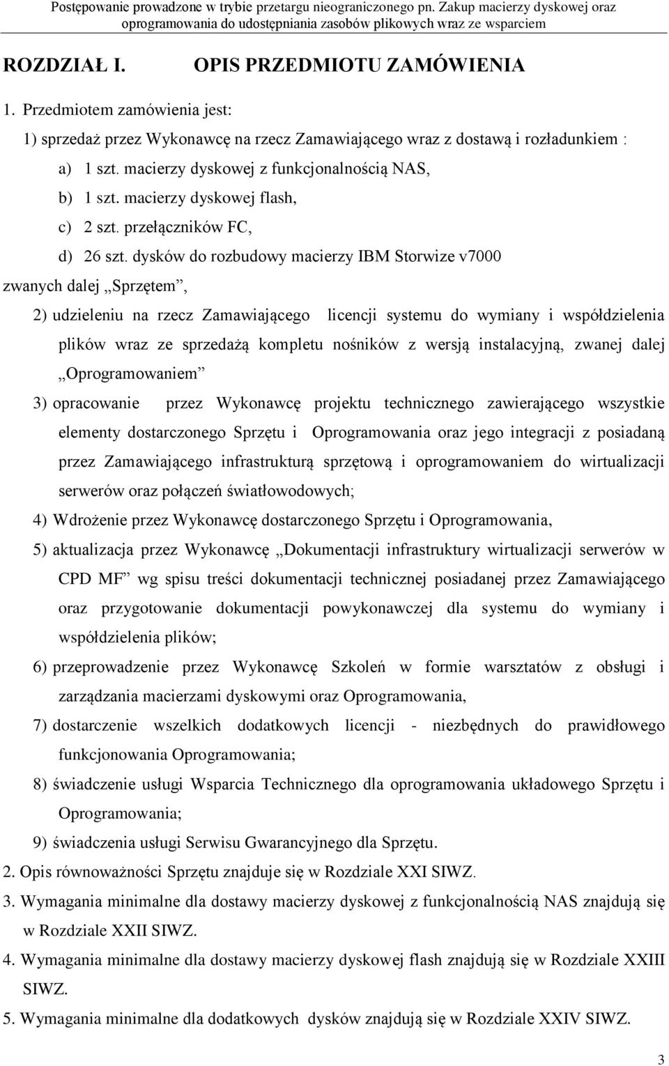 dysków do rozbudowy macierzy IBM Storwize v7000 zwanych dalej Sprzętem, 2) udzieleniu na rzecz Zamawiającego licencji systemu do wymiany i współdzielenia plików wraz ze sprzedażą kompletu nośników z