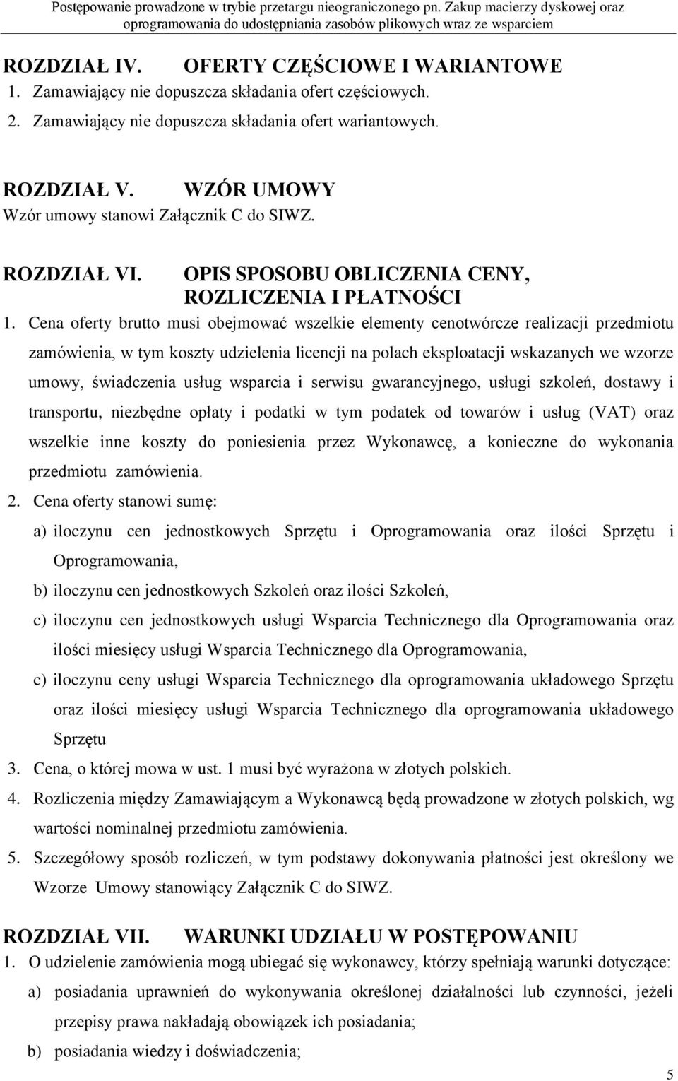 Cena oferty brutto musi obejmować wszelkie elementy cenotwórcze realizacji przedmiotu zamówienia, w tym koszty udzielenia licencji na polach eksploatacji wskazanych we wzorze umowy, świadczenia usług