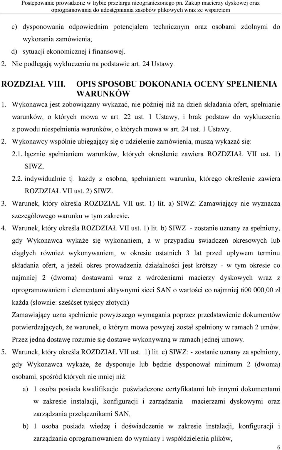 1 Ustawy, i brak podstaw do wykluczenia z powodu niespełnienia warunków, o których mowa w art. 24 ust. 1 Ustawy. 2. Wykonawcy wspólnie ubiegający się o udzielenie zamówienia, muszą wykazać się: 2.1. łącznie spełnianiem warunków, których określenie zawiera ROZDZIAŁ VII ust.