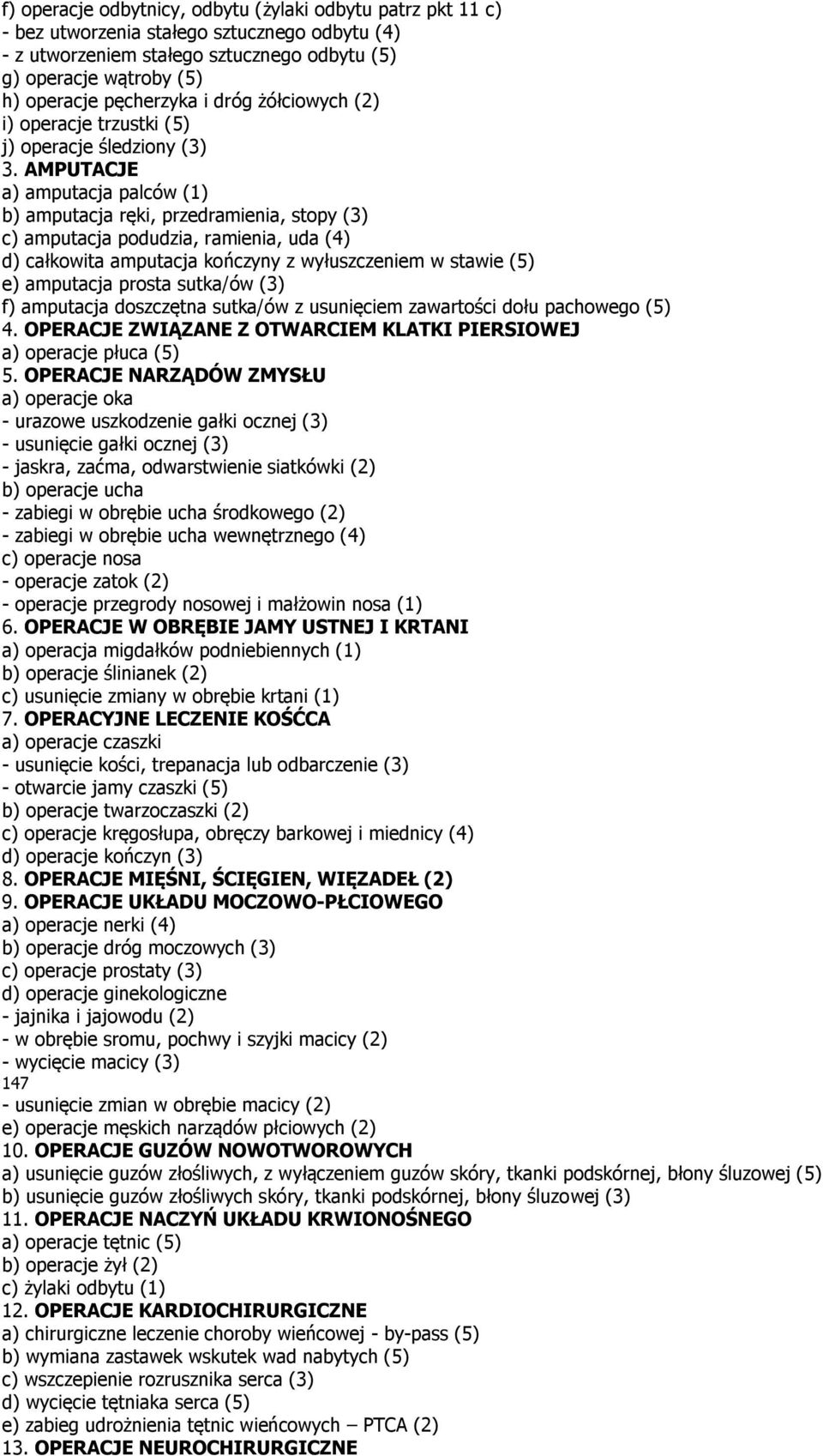 AMPUTACJE a) amputacja palców (1) b) amputacja ręki, przedramienia, stopy (3) c) amputacja podudzia, ramienia, uda (4) d) całkowita amputacja kończyny z wyłuszczeniem w stawie (5) e) amputacja prosta