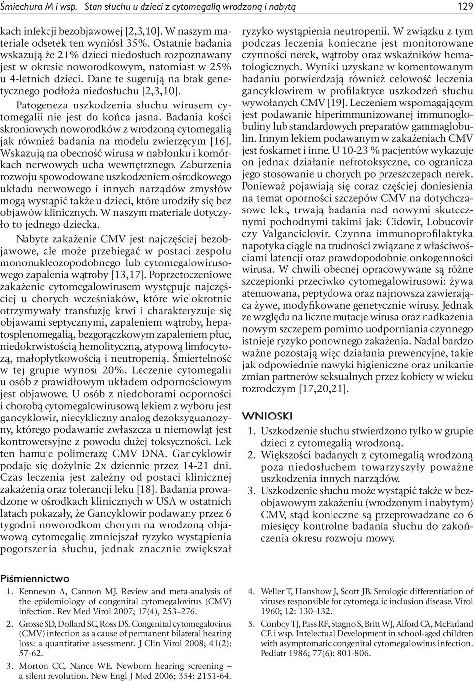 Patogeneza uszkodzenia słuchu wirusem cytomegalii nie jest do końca jasna. Badania kości skroniowych noworodków z wrodzoną cytomegalią jak również badania na modelu zwierzęcym [16].