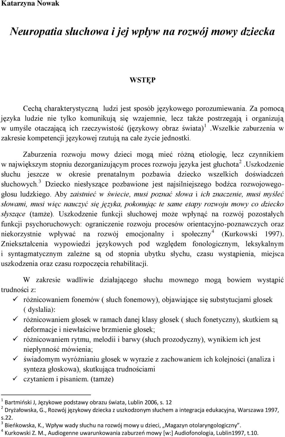 Wszelkie zaburzenia w zakresie kompetencji językowej rzutują na całe życie jednostki.