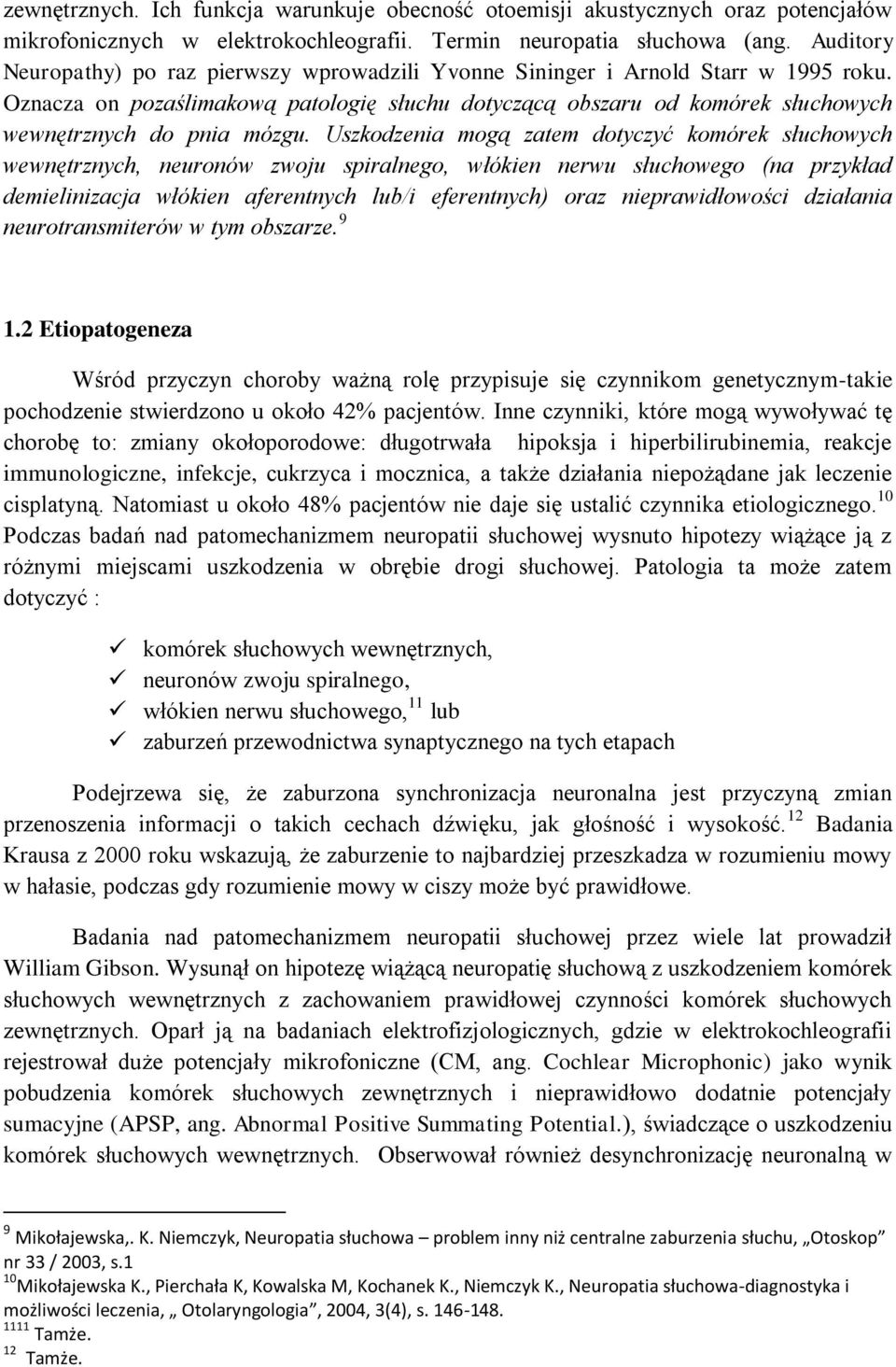 Oznacza on pozaślimakową patologię słuchu dotyczącą obszaru od komórek słuchowych wewnętrznych do pnia mózgu.